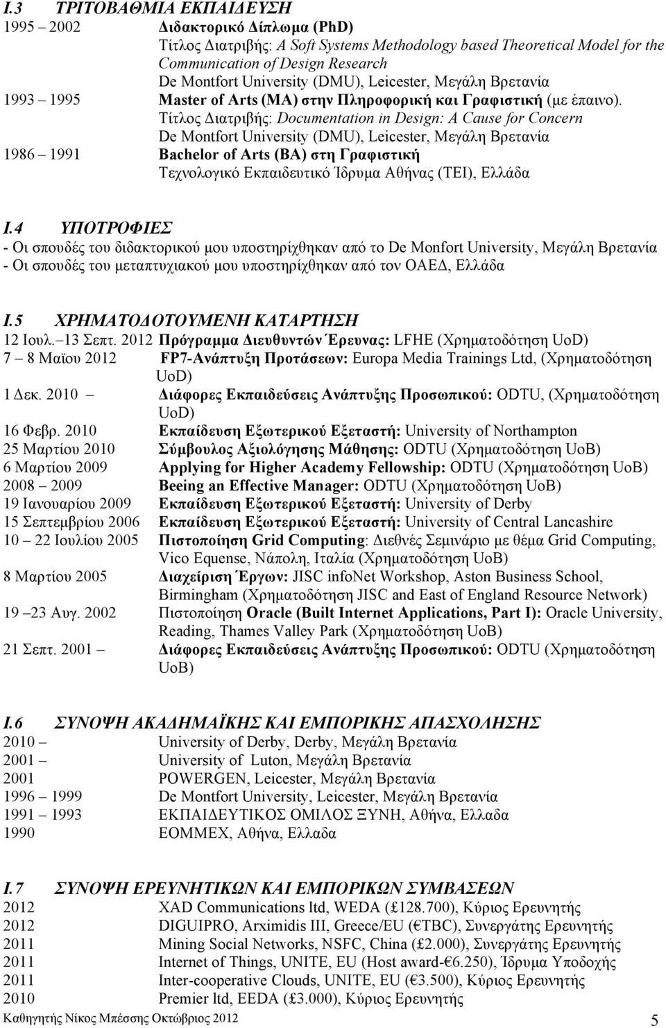 Τίτλος Διατριβής: Documentation in Design: A Cause for Concern De Montfort University (DMU), Leicester, Μεγάλη Βρετανία 1986 1991 Bachelor of Arts (BA) στη Γραφιστική Τεχνολογικό Εκπαιδευτικό Ίδρυµα