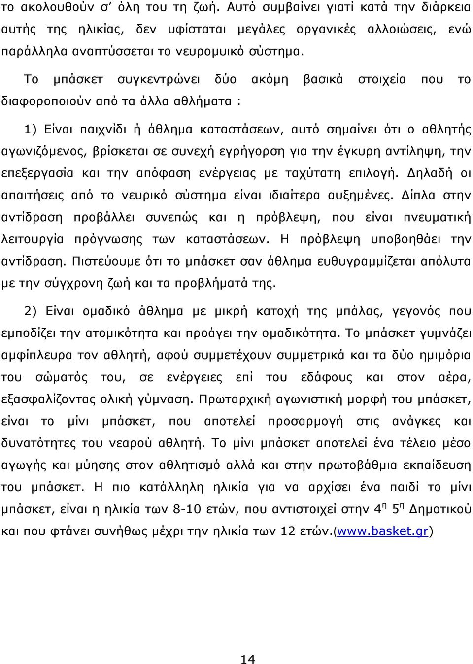 εγρήγορση για την έγκυρη αντίληψη, την επεξεργασία και την απόφαση ενέργειας με ταχύτατη επιλογή. Δηλαδή οι απαιτήσεις από το νευρικό σύστημα είναι ιδιαίτερα αυξημένες.