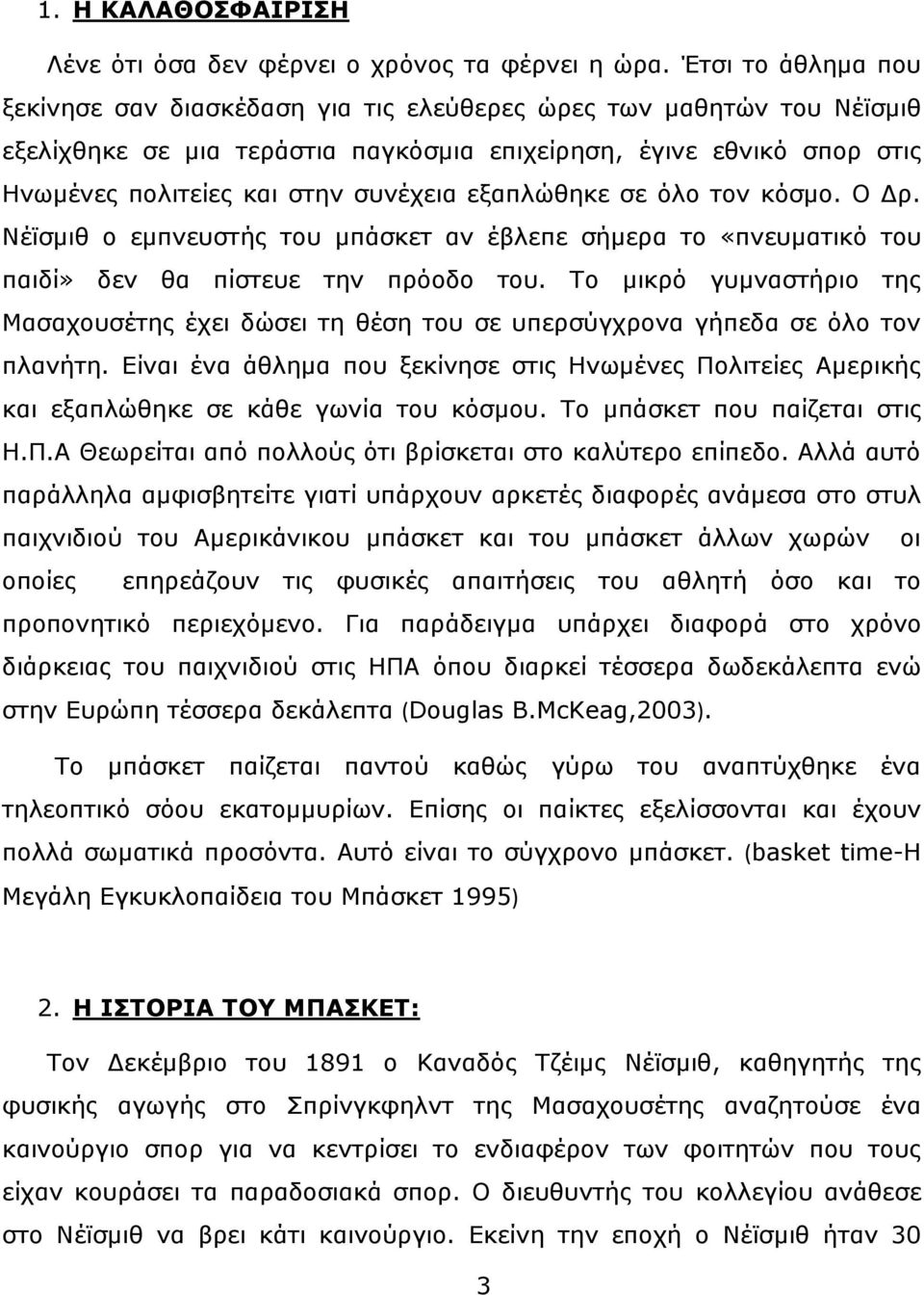 εξαπλώθηκε σε όλο τον κόσμο. Ο Δρ. Νέϊσμιθ ο εμπνευστής του μπάσκετ αν έβλεπε σήμερα το «πνευματικό του παιδί» δεν θα πίστευε την πρόοδο του.