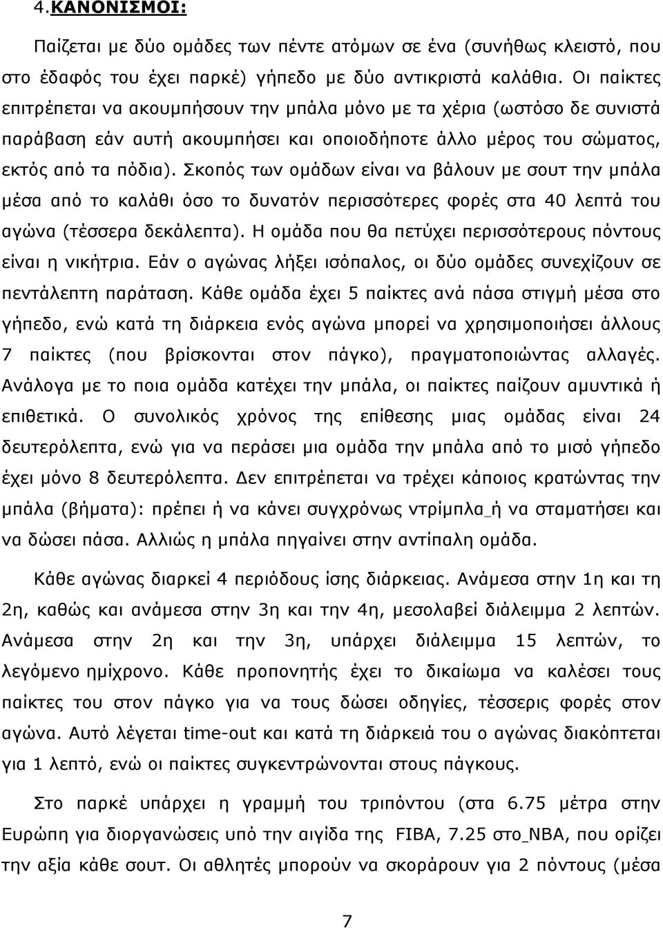 Σκοπός των ομάδων είναι να βάλουν με σουτ την μπάλα μέσα από το καλάθι όσο το δυνατόν περισσότερες φορές στα 40 λεπτά του αγώνα (τέσσερα δεκάλεπτα).