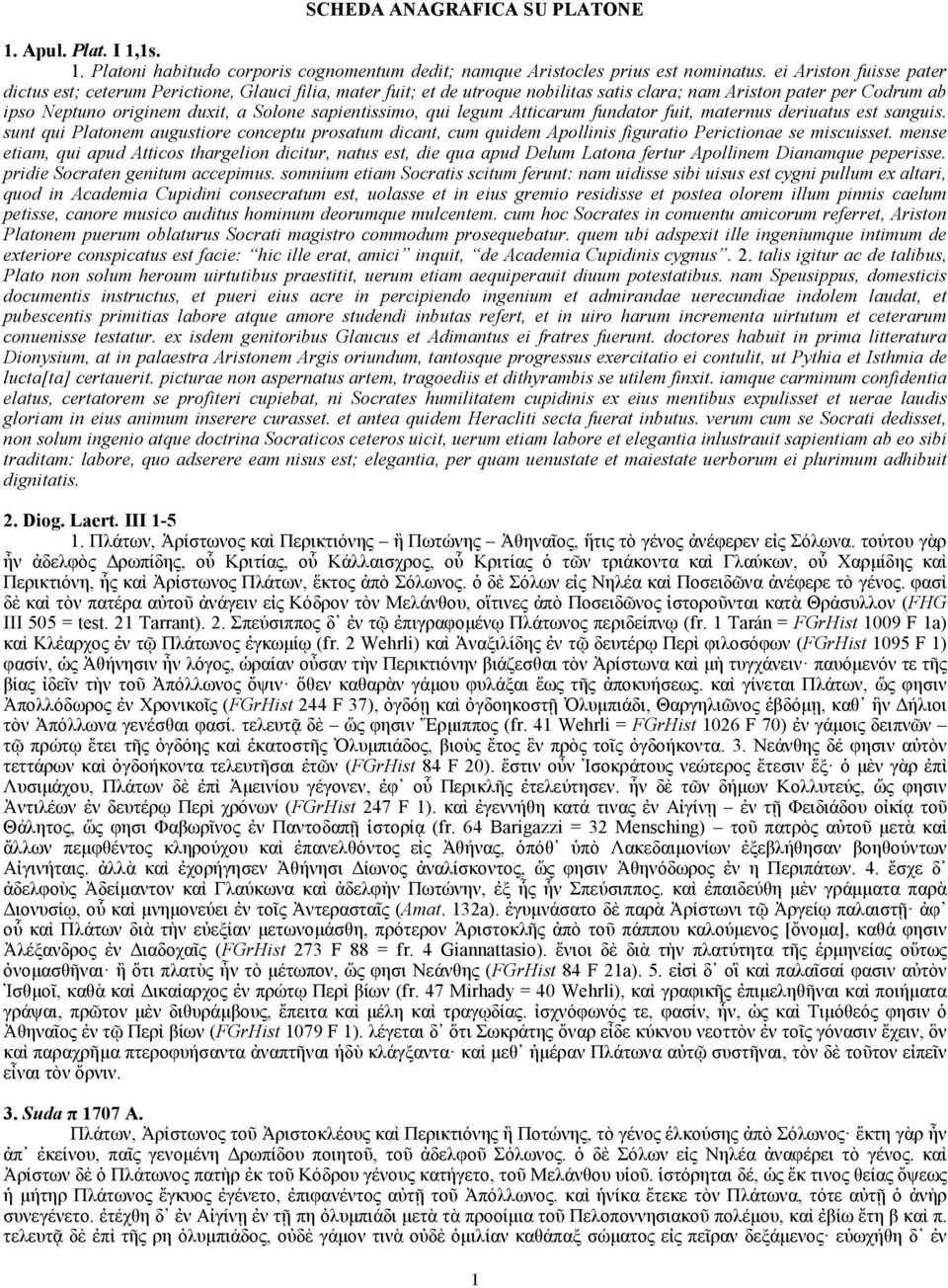 sapientissimo, qui legum Atticarum fundator fuit, maternus deriuatus est sanguis. sunt qui Platonem augustiore conceptu prosatum dicant, cum quidem Apollinis figuratio Perictionae se miscuisset.