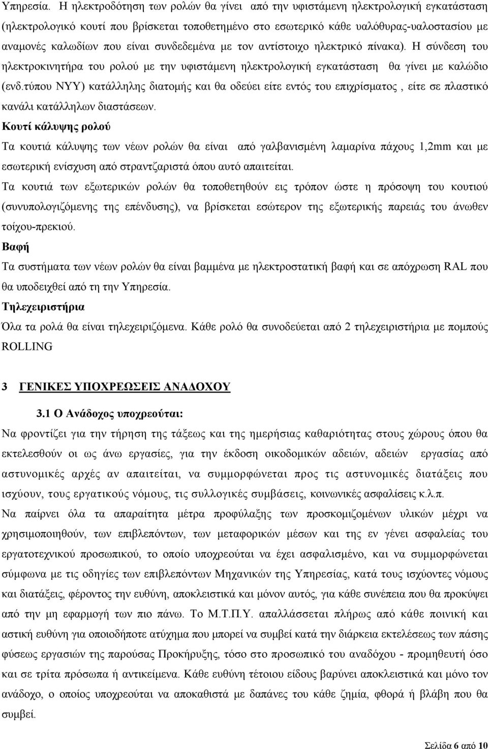 συνδεδεμένα με τον αντίστοιχο ηλεκτρικό πίνακα). Η σύνδεση του ηλεκτροκινητήρα του ρολού με την υφιστάμενη ηλεκτρολογική εγκατάσταση θα γίνει με καλώδιο (ενδ.