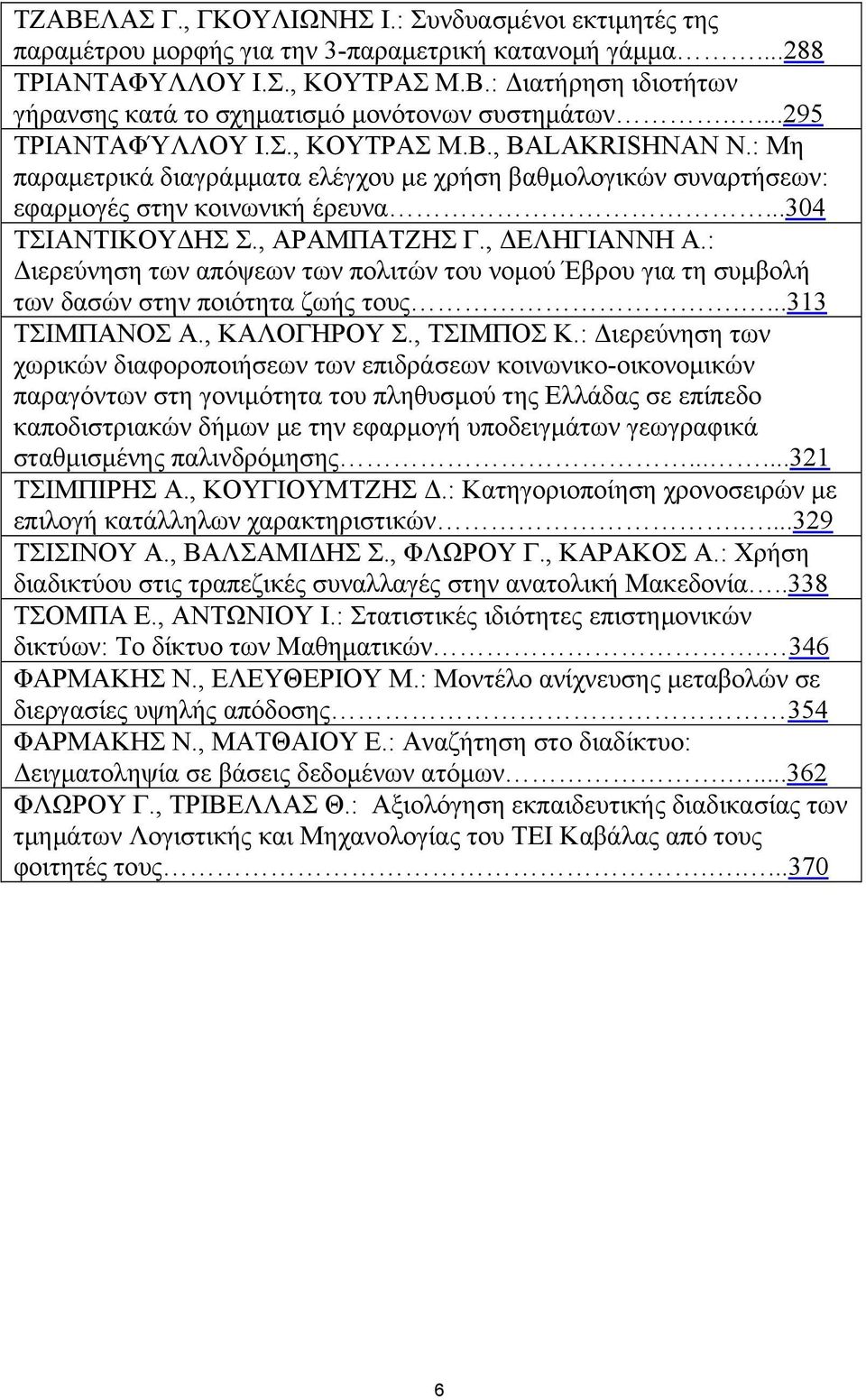 , ΔΕΛΗΓΙΑΝΝΗ Α.: Διερεύνηση των απόψεων των πολιτών του νομού Έβρου για τη συμβολή των δασών στην ποιότητα ζωής τους....313 ΤΣΙΜΠΑΝΟΣ Α., ΚΑΛΟΓΗΡΟΥ Σ., ΤΣΙΜΠΟΣ Κ.