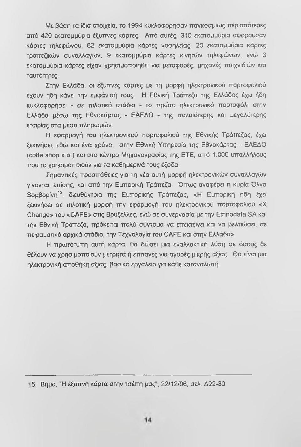 είχαν χρησιμοποιηθεί για μεταφορές, μηχανές παιχνιδιών και ταυτότητες. Στην Ελλάδα, οι έξυττνες κάρτες με τη μορφή ηλεκτρονικού πορτοφολιού έχουν ήδη κάνει την εμφάνισή τους.