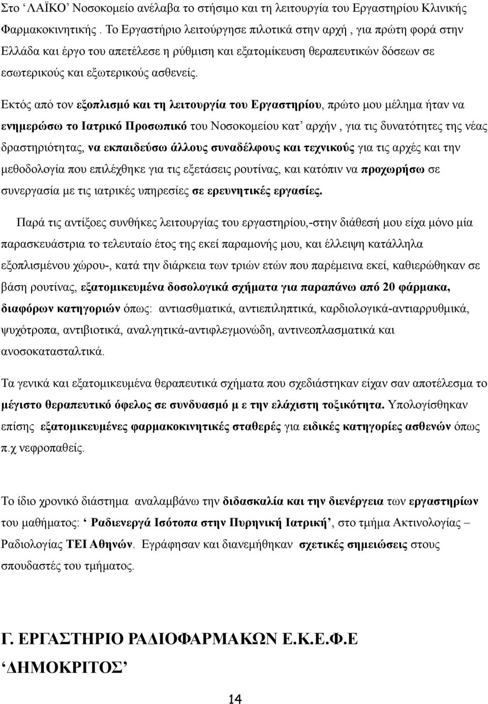 Εκτός από τον εξοπλισμό και τη λειτουργία του Εργαστηρίου, πρώτο μου μέλημα ήταν να ενημερώσω το Ιατρικό Προσωπικό του Νοσοκομείου κατ αρχήν, για τις δυνατότητες της νέας δραστηριότητας, να