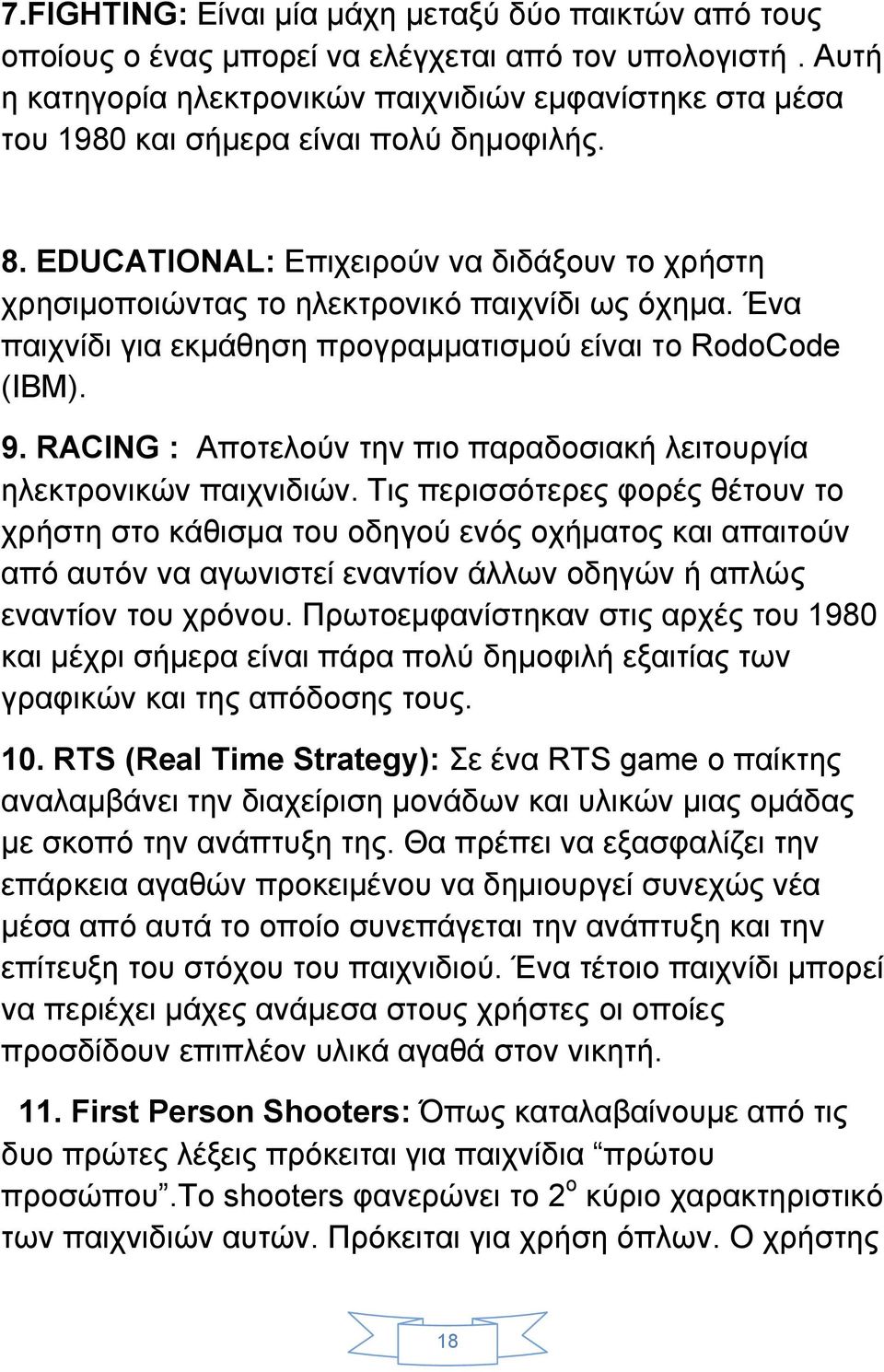 EDUCATIONAL: Επιχειρούν να διδάξουν το χρήστη χρησιμοποιώντας το ηλεκτρονικό παιχνίδι ως όχημα. Ένα παιχνίδι για εκμάθηση προγραμματισμού είναι το RodoCode (IBM). 9.