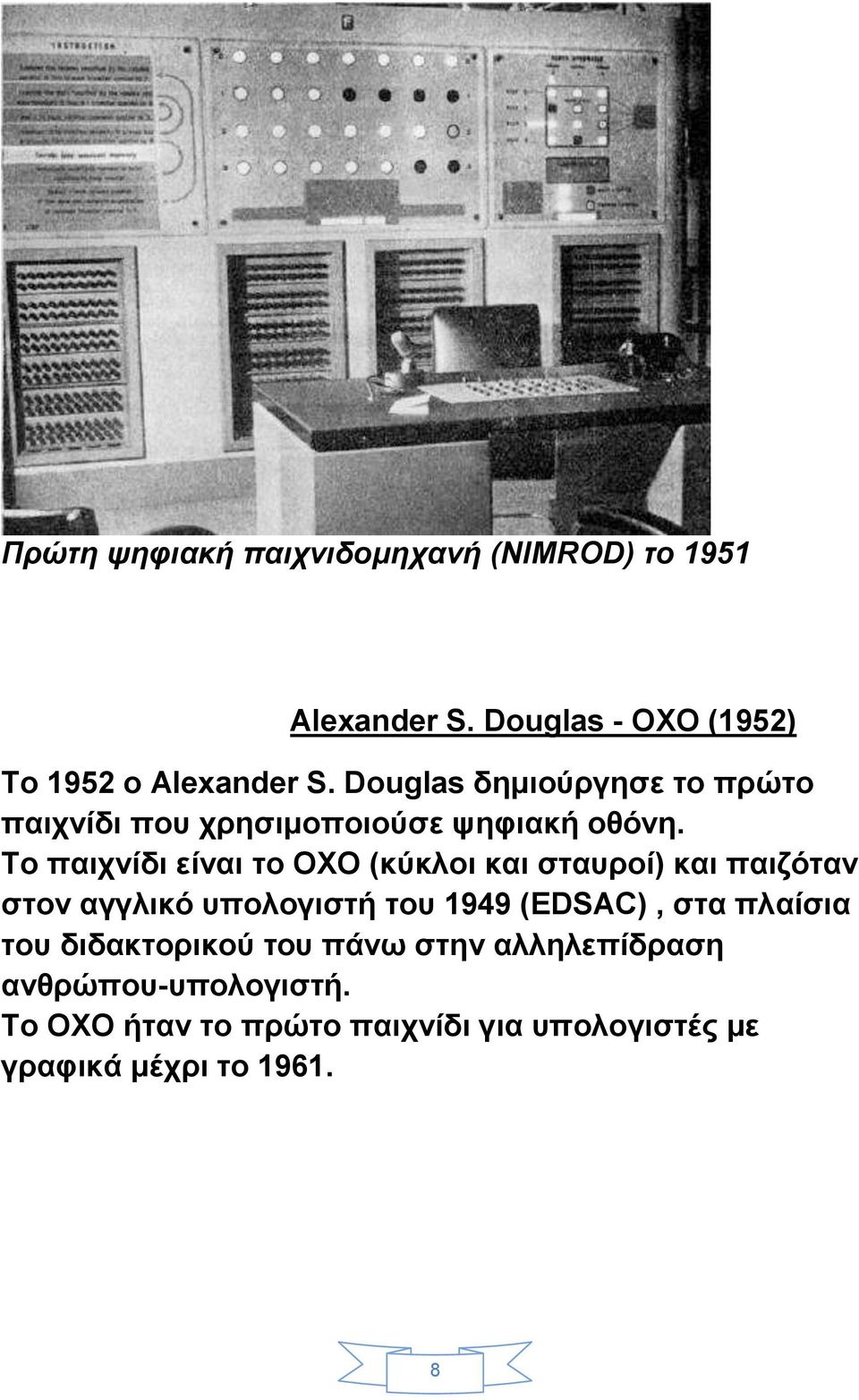 Το παιχνίδι είναι το OXO (κύκλοι και σταυροί) και παιζόταν στον αγγλικό υπολογιστή του 1949 (EDSAC), στα