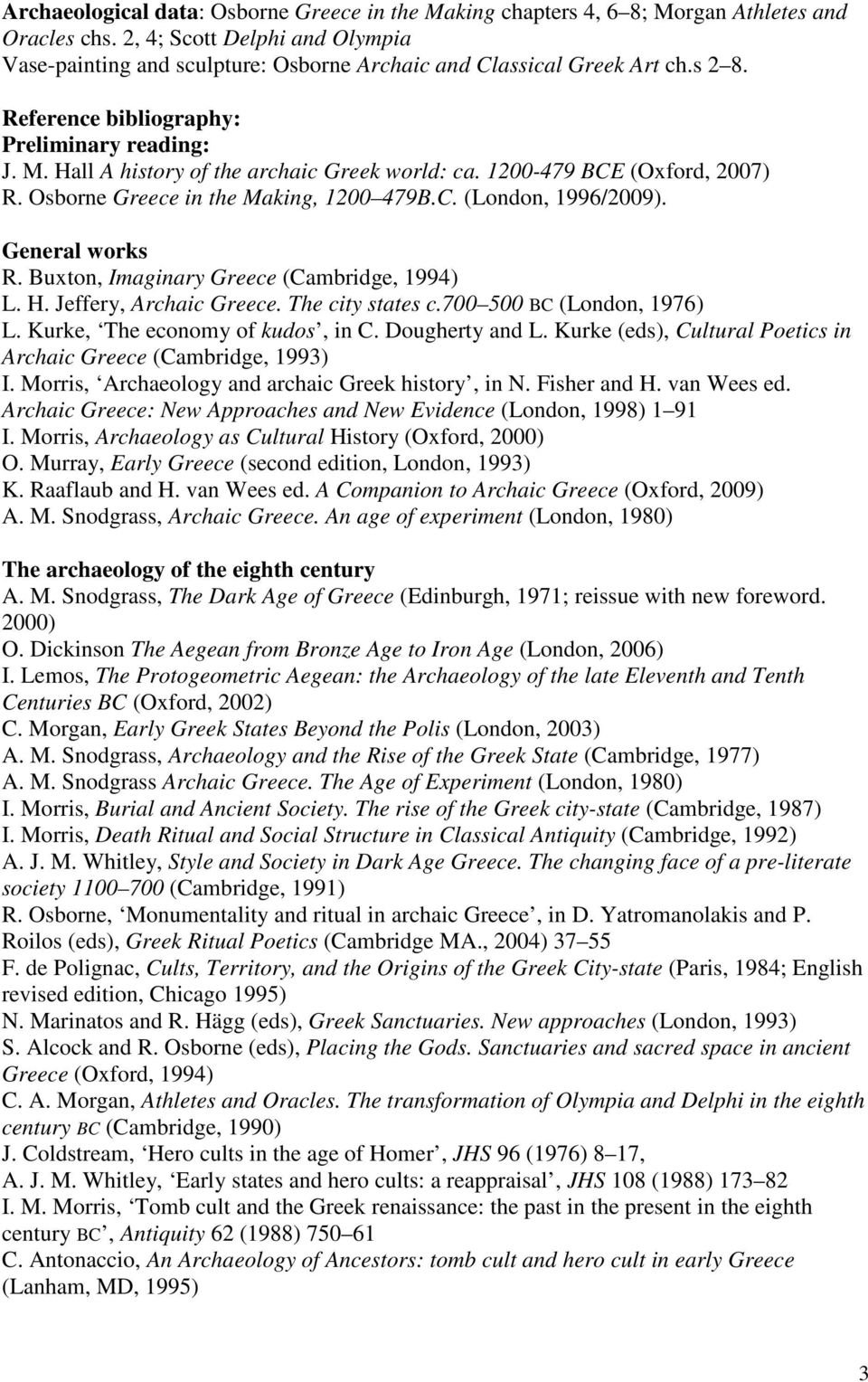 Hall A history of the archaic Greek world: ca. 1200-479 BCE (Oxford, 2007) R. Osborne Greece in the Making, 1200 479B.C. (London, 1996/2009). General works R.