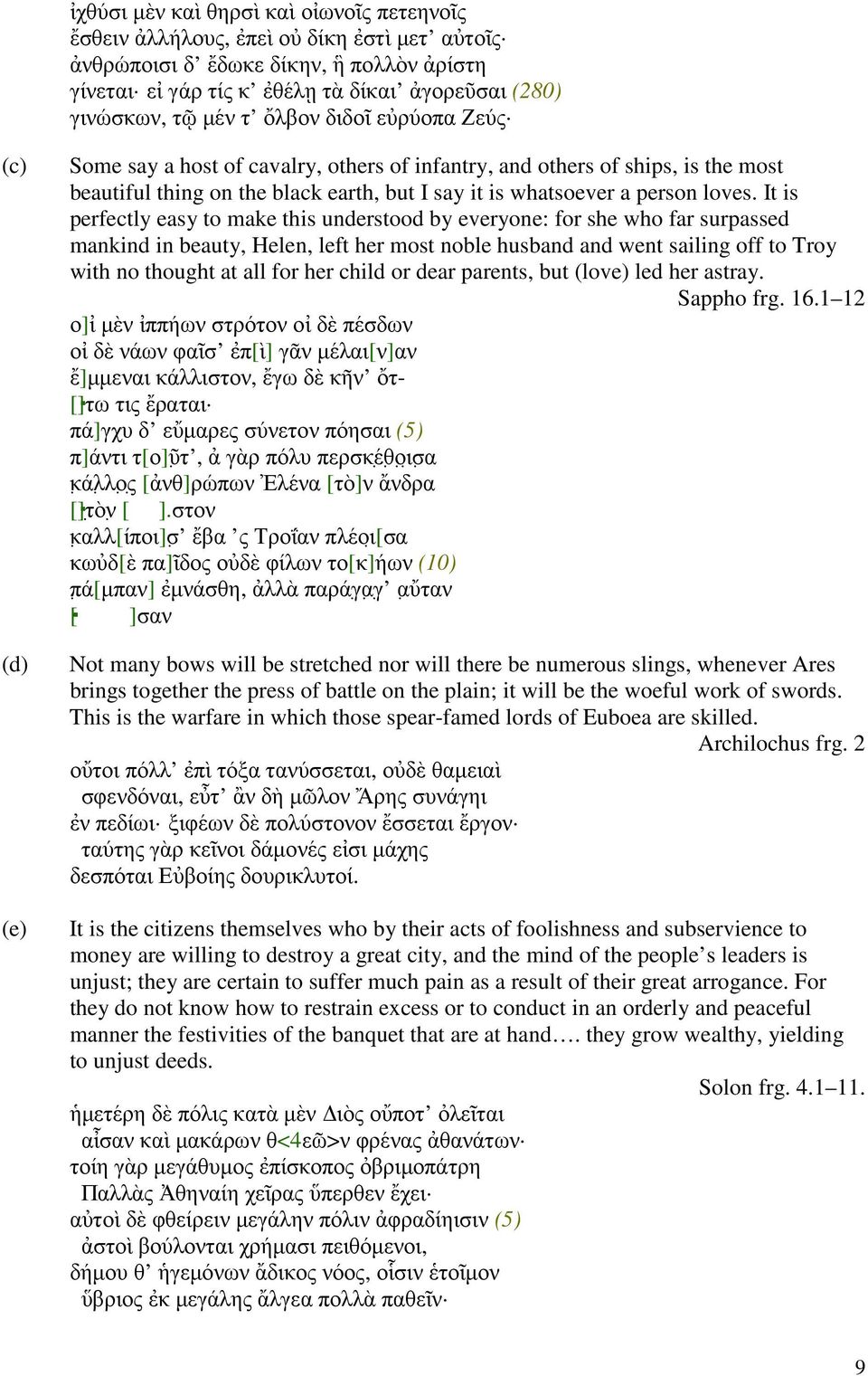 It is perfectly easy to make this understood by everyone: for she who far surpassed mankind in beauty, Helen, left her most noble husband and went sailing off to Troy with no thought at all for her