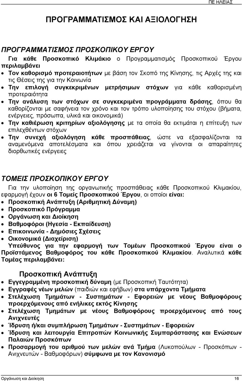 όπου θα καθορίζονται µε σαφήνεια τον χρόνο και τον τρόπο υλοποίησης του στόχου (βήµατα, ενέργειες, πρόσωπα, υλικά και οικονοµικά) Την καθιέρωση κριτηρίων αξιολόγησης µε τα οποία θα εκτιµάται η