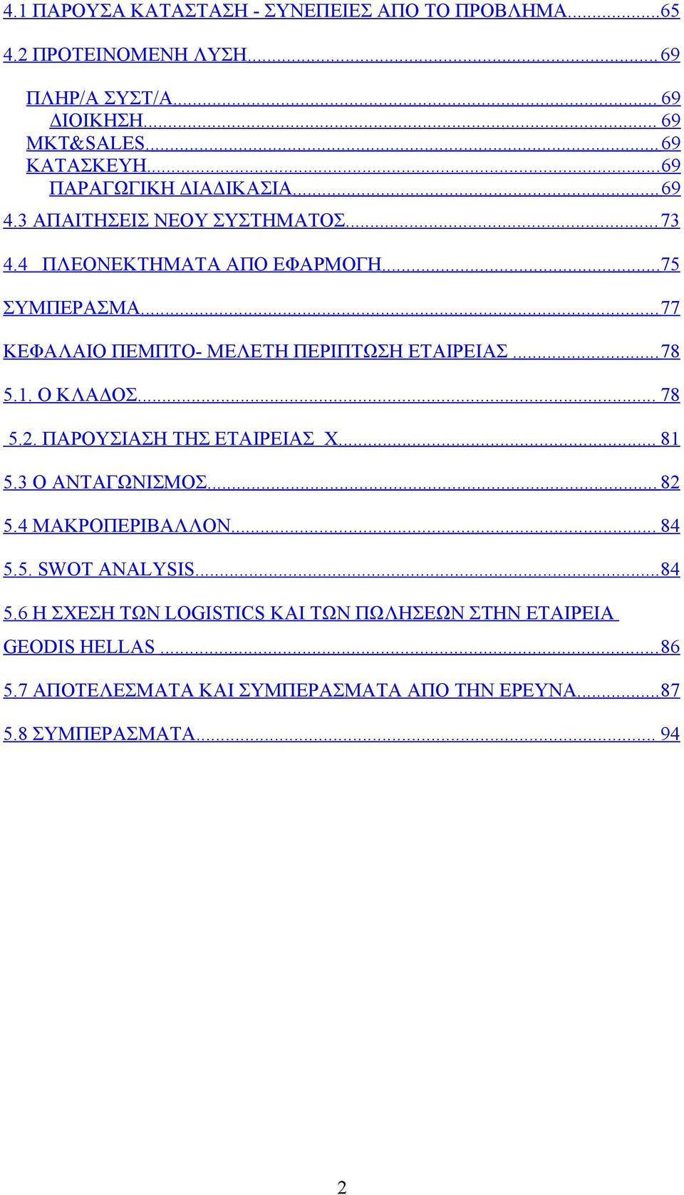 ..77 ΚΕΦΑΛΑΙΟ ΠΕΜΠΤΟ- ΜΕΛΕΤΗ ΠΕΡΙΠΤΩΣΗ ΕΤΑΙΡΕΙΑΣ...78 5.1. Ο ΚΛΑΔΟΣ... 78 5.2. ΠΑΡΟΥΣΙΑΣΗ ΤΗΣ ΕΤΑΙΡΕΙΑΣ Χ... 81 5.3 O ΑΝΤΑΓΩΝΙΣΜΟΣ... 82 5.