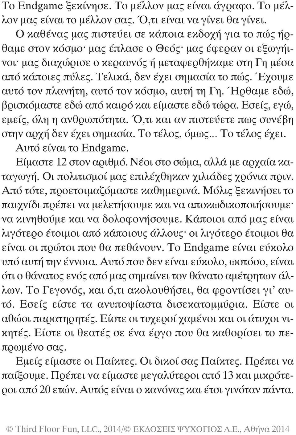 Τελικά, δεν έχει σημασία το πώς. Έχουμε αυτό τον πλανήτη, αυτό τον κόσμο, αυτή τη γη. Ήρθαμε εδώ, βρισκόμαστε εδώ από καιρό και είμαστε εδώ τώρα. Εσείς, εγώ, εμείς, όλη η ανθρωπότητα.