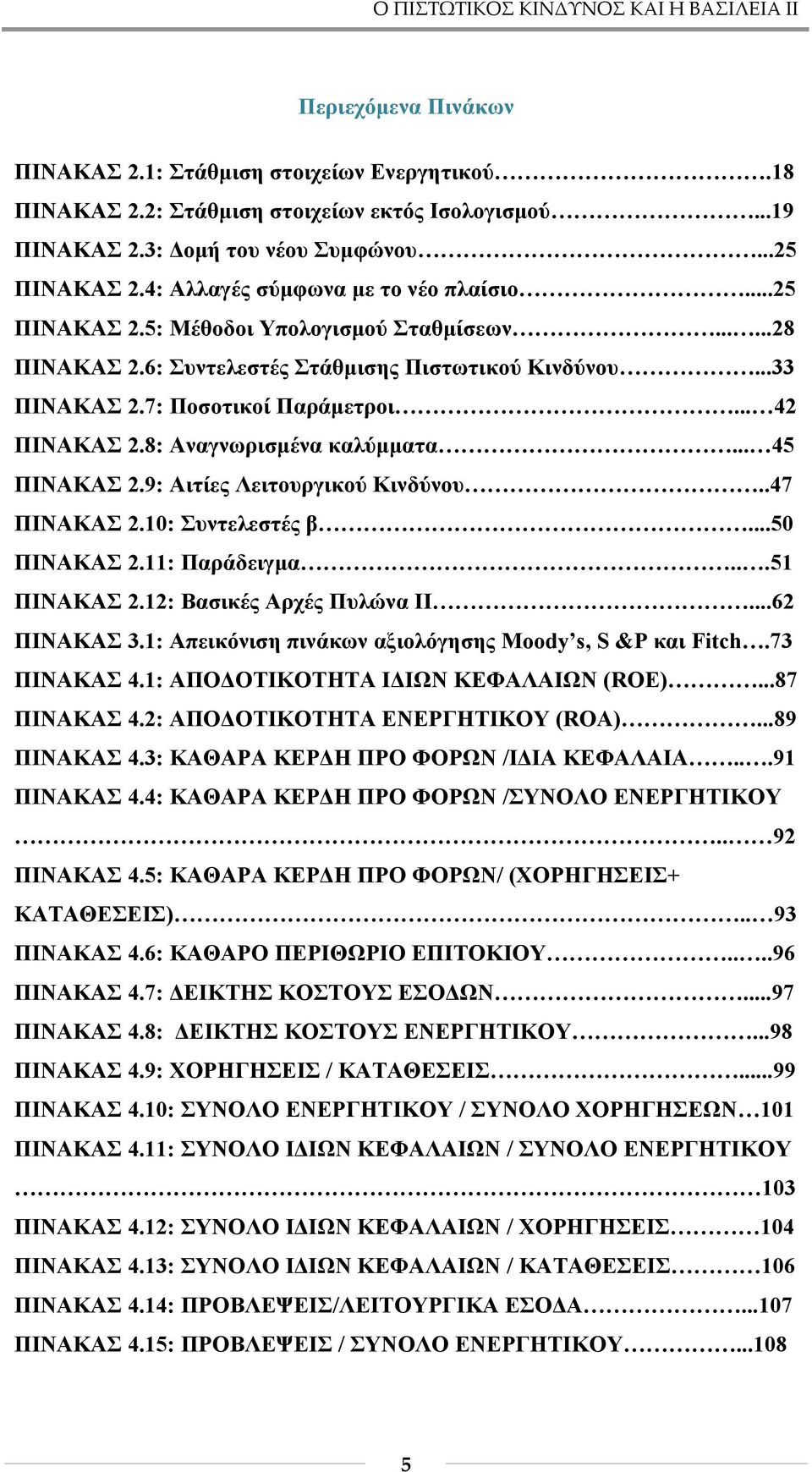 7: Ποσοτικοί Παράμετροι... 42 ΠΙΝΑΚΑΣ 2.8: Αναγνωρισμένα καλύμματα... 45 ΠΙΝΑΚΑΣ 2.9: Αιτίες Λειτουργικού Κινδύνου..47 ΠΙΝΑΚΑΣ 2.10: Συντελεστές β...50 ΠΙΝΑΚΑΣ 2.11: Παράδειγμα...51 ΠΙΝΑΚΑΣ 2.