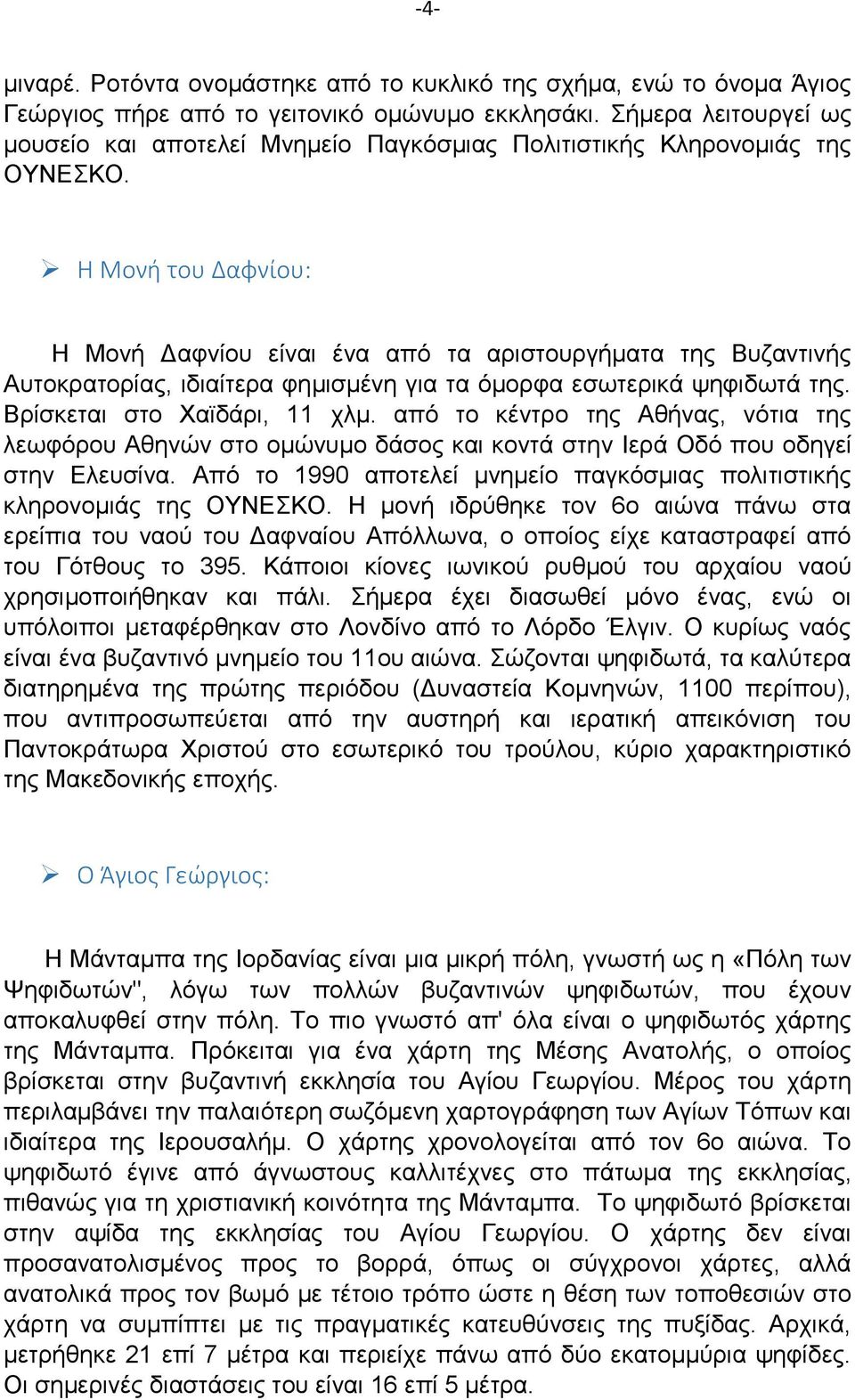 Η Μονή του Δαφνίου: Η Μονή Δαφνίου είναι ένα από τα αριστουργήματα της Βυζαντινής Αυτοκρατορίας, ιδιαίτερα φημισμένη για τα όμορφα εσωτερικά ψηφιδωτά της. Βρίσκεται στο Χαϊδάρι, 11 χλμ.