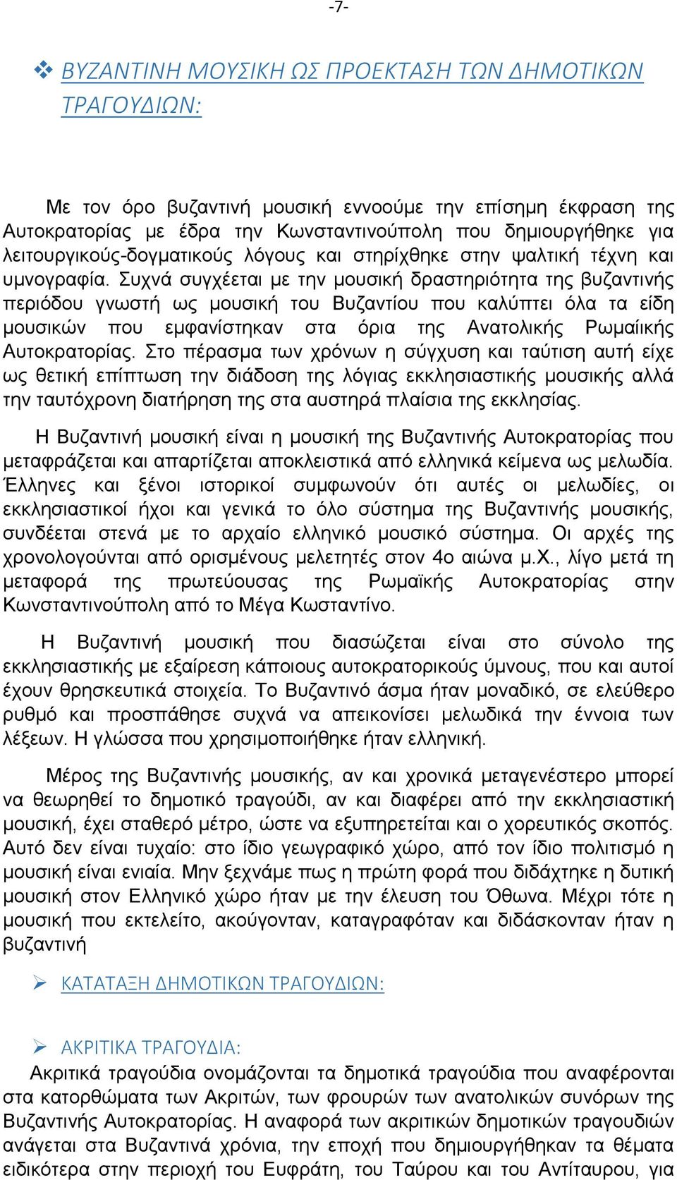 Συχνά συγχέεται με την μουσική δραστηριότητα της βυζαντινής περιόδου γνωστή ως μουσική του Βυζαντίου που καλύπτει όλα τα είδη μουσικών που εμφανίστηκαν στα όρια της Ανατολικής Ρωμαίικής Αυτοκρατορίας.