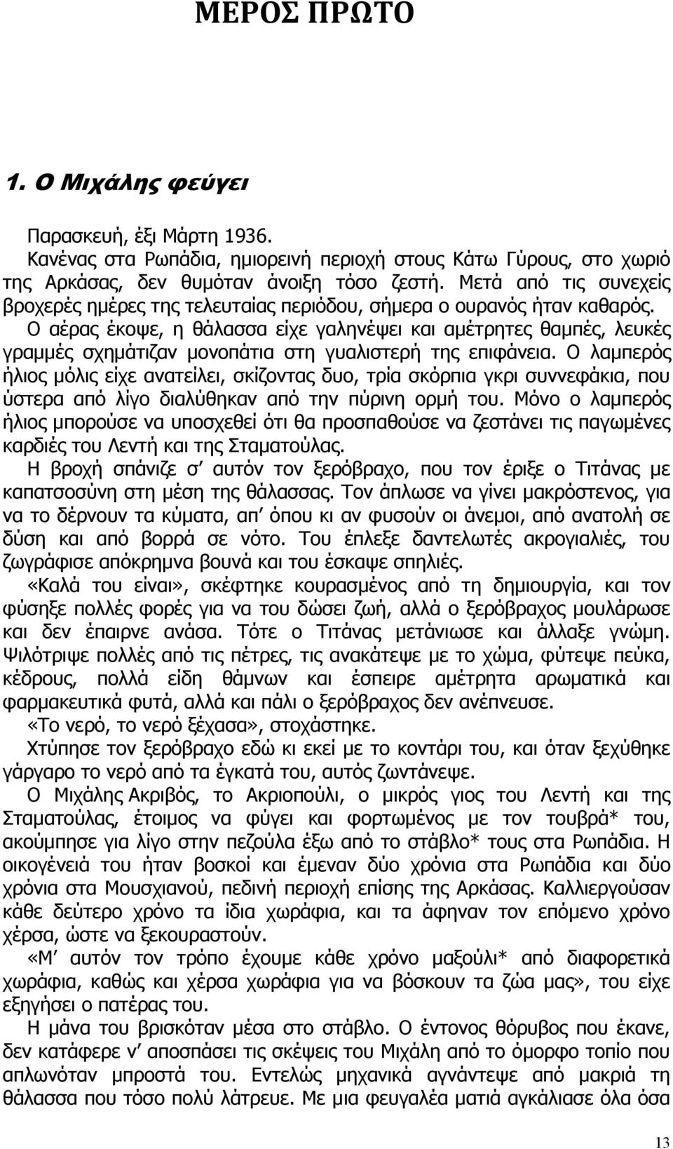 Ο αέρας έκοψε, η θάλασσα είχε γαληνέψει και αμέτρητες θαμπές, λευκές γραμμές σχημάτιζαν μονοπάτια στη γυαλιστερή της επιφάνεια.