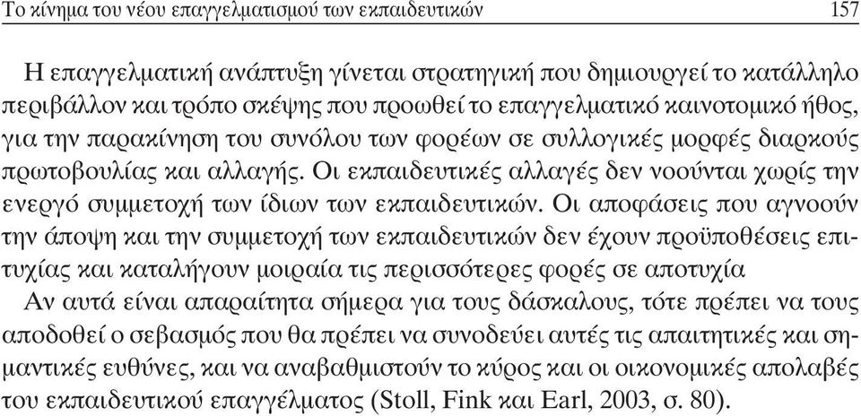 Οι αποφάσεις που αγνοούν την άποψη και την συμμετοχή των εκπαιδευτικών δεν έχουν προϋποθέσεις επιτυχίας και καταλήγουν μοιραία τις περισσότερες φορές σε αποτυχία Αν αυτά είναι απαραίτητα σήμερα για