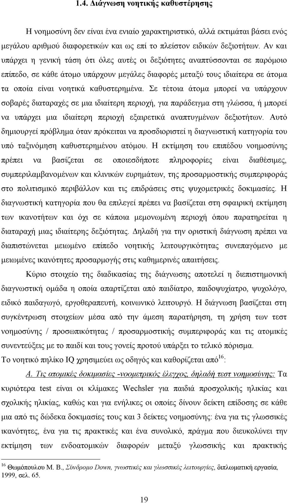 καθυστερημένα. Σε τέτοια άτομα μπορεί να υπάρχουν σοβαρές διαταραχές σε μια ιδιαίτερη περιοχή, για παράδειγμα στη γλώσσα, ή μπορεί να υπάρχει μια ιδιαίτερη περιοχή εξαιρετικά αναπτυγμένων δεξιοτήτων.