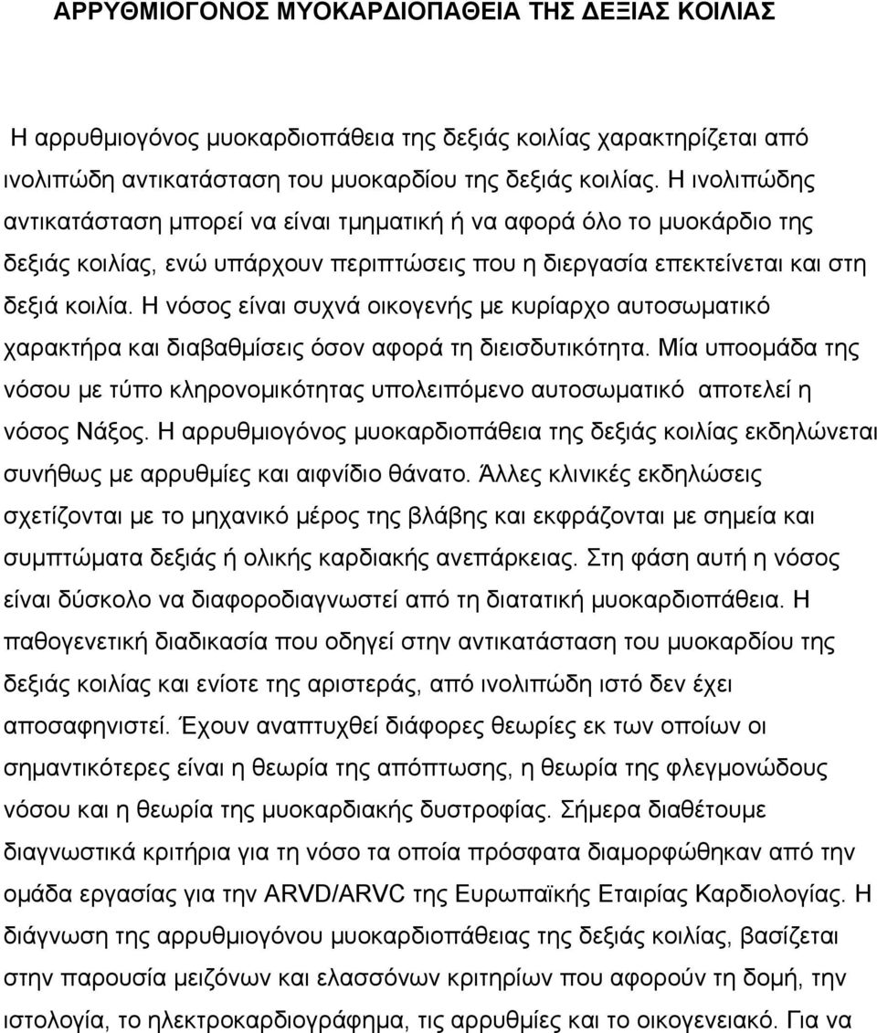 Η νόσος είναι συχνά οικογενής µε κυρίαρχο αυτοσωµατικό χαρακτήρα και διαβαθµίσεις όσον αφορά τη διεισδυτικότητα.