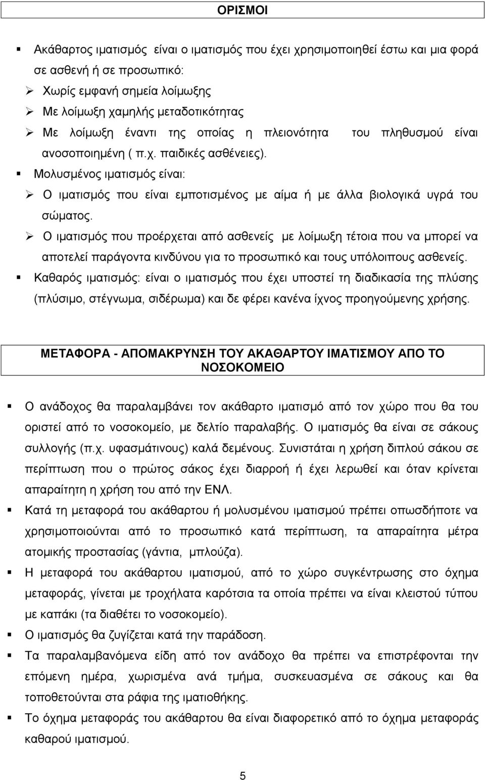 Ο ιματισμός που προέρχεται από ασθενείς με λοίμωξη τέτοια που να μπορεί να αποτελεί παράγοντα κινδύνου για το προσωπικό και τους υπόλοιπους ασθενείς.