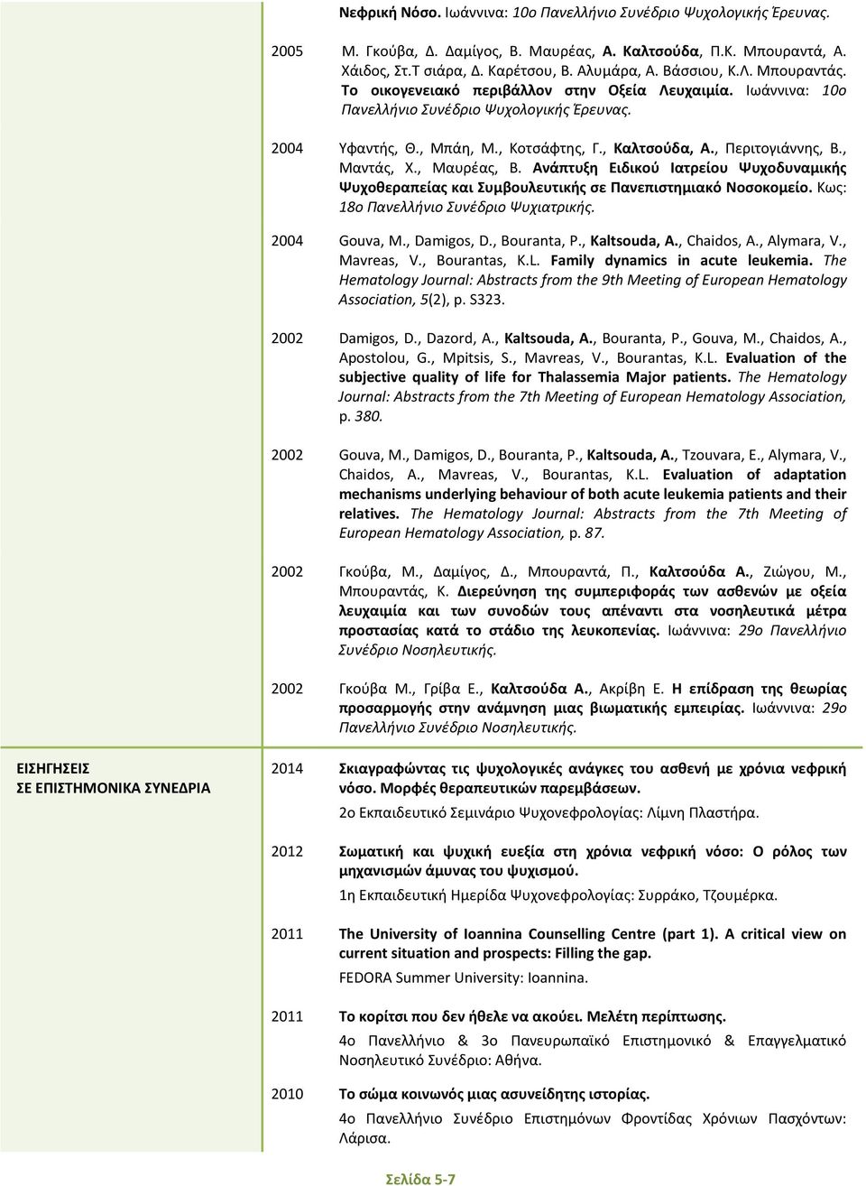 , Περιτογιάννης, Β., Μαντάς, Χ., Μαυρέας, Β. Ανάπτυξη Ειδικού Ιατρείου Ψυχοδυναμικής Ψυχοθεραπείας και Συμβουλευτικής σε Πανεπιστημιακό Νοσοκομείο. Κως: 18ο Πανελλήνιο Συνέδριο Ψυχιατρικής.