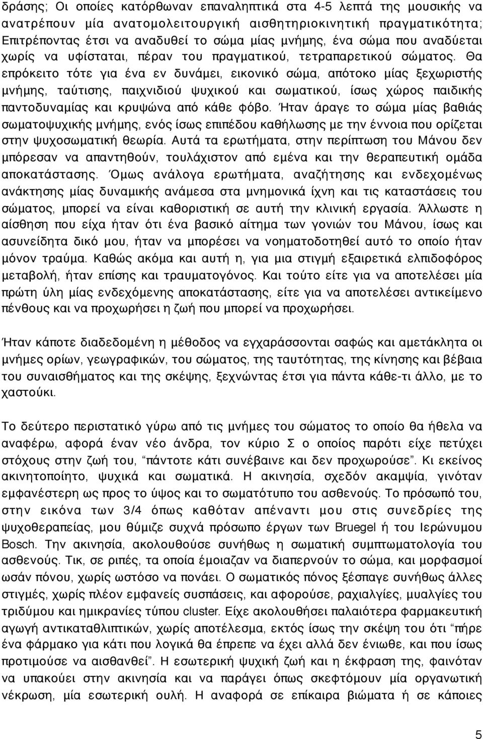 Θα επρόκειτο τότε για ένα εν δυνάμει, εικονικό σώμα, απότοκο μίας ξεχωριστής μνήμης, ταύτισης, παιχνιδιού ψυχικού και σωματικού, ίσως χώρος παιδικής παντοδυναμίας και κρυψώνα από κάθε φόβο.