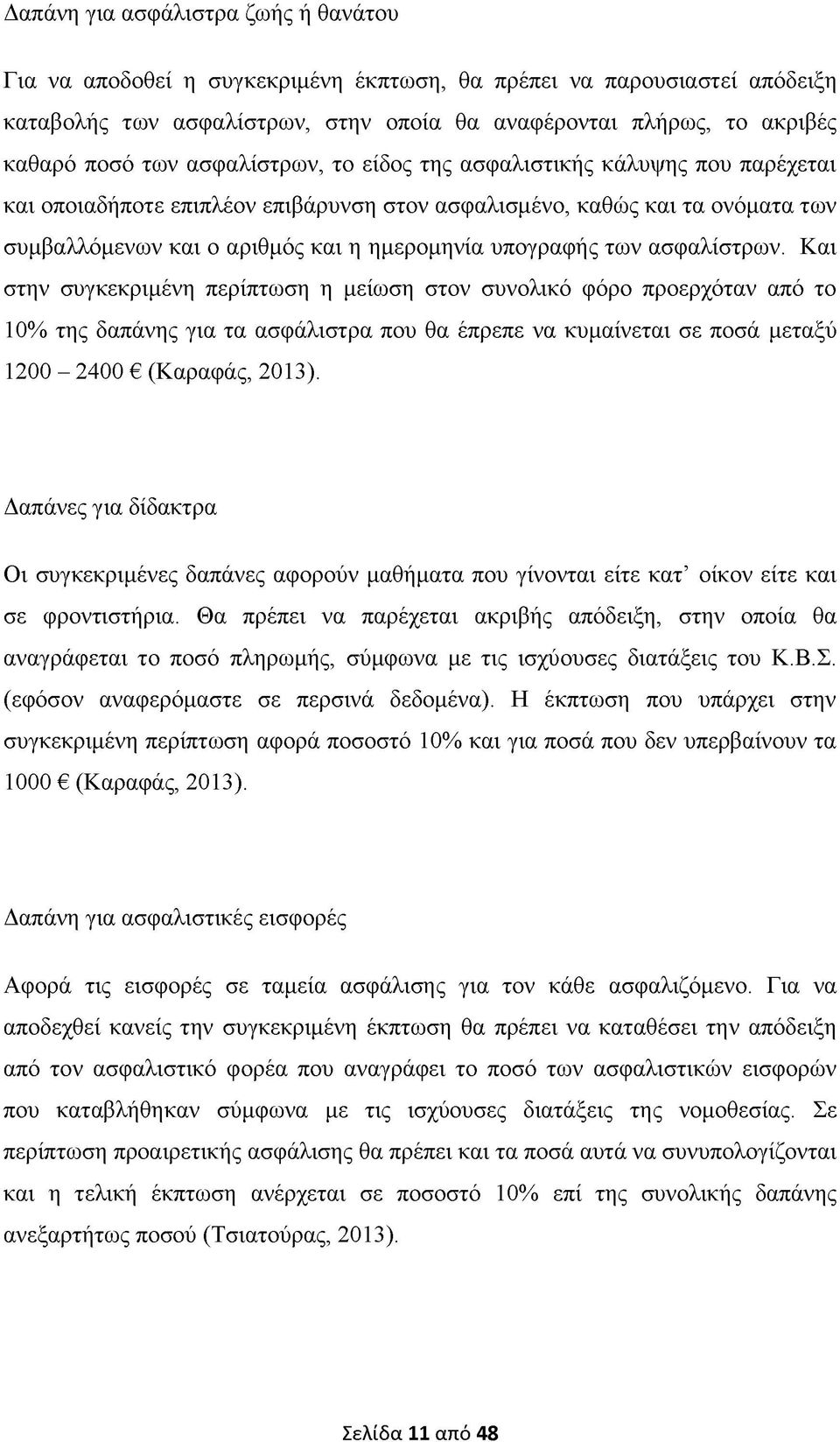 ασφαλίστρων. Και στην συγκεκριμένη περίπτωση η μείωση στον συνολικό φόρο προερχόταν από το 10% της δαπάνης για τα ασφάλιστρα που θα έπρεπε να κυμαίνεται σε ποσά μεταξύ 1200-2400 (Καραφάς, 2013).