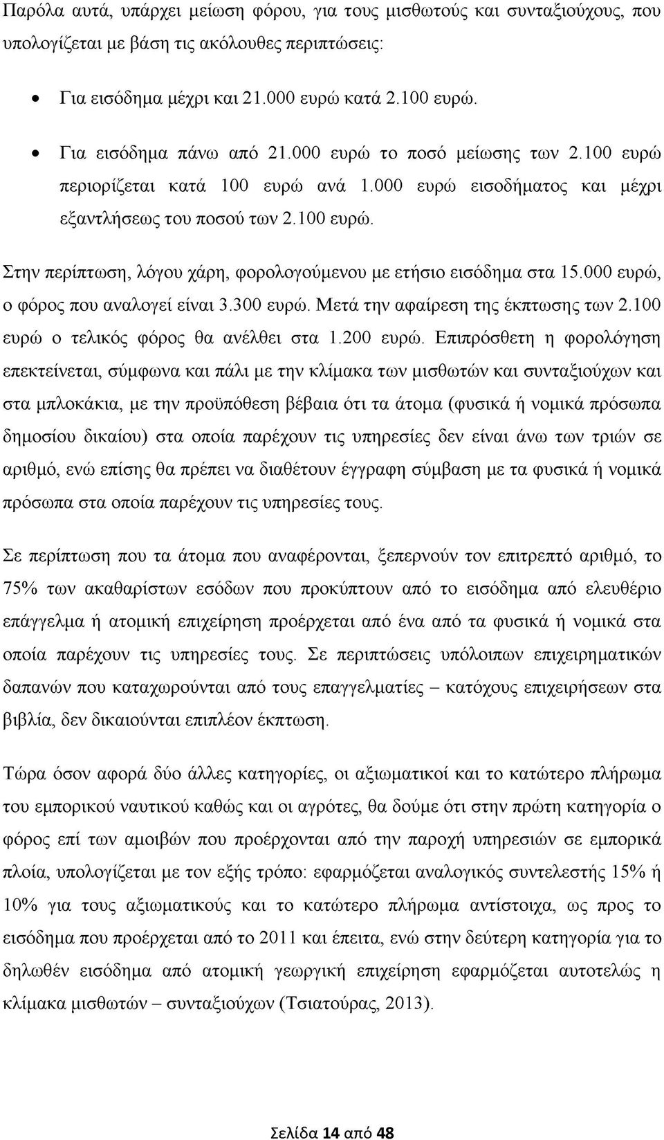 000 ευρώ, ο φόρος που αναλογεί είναι 3.300 ευρώ. Μετά την αφαίρεση της έκπτωσης των 2.100 ευρώ ο τελικός φόρος θα ανέλθει στα 1.200 ευρώ.