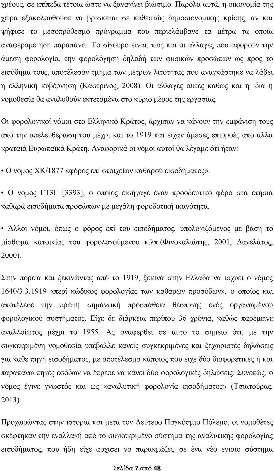 Το σίγουρο είναι, πως και οι αλλαγές που αφορούν την άμεση φορολογία, την φορολόγηση δηλαδή των φυσικών προσώπων ως προς το εισόδημα τους, αποτέλεσαν τμήμα των μέτρων λιτότητας που αναγκάστηκε να