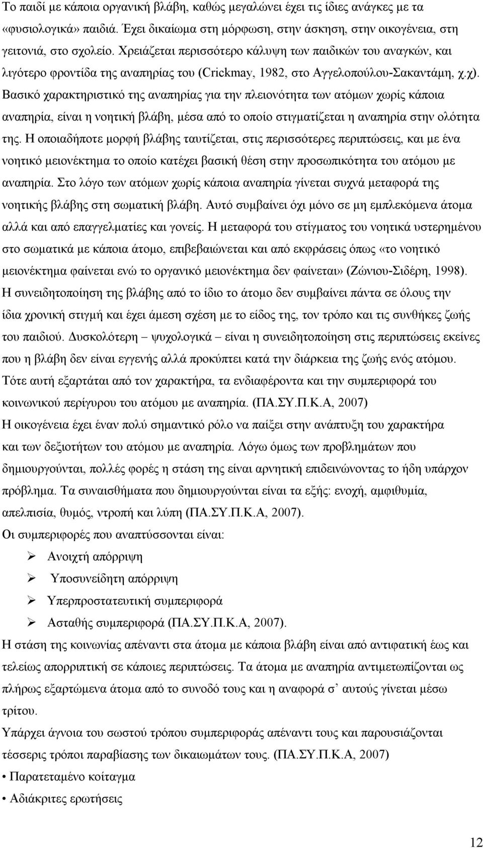 Βασικό χαρακτηριστικό της αναπηρίας για την πλειονότητα των ατόμων χωρίς κάποια αναπηρία, είναι η νοητική βλάβη, μέσα από το οποίο στιγματίζεται η αναπηρία στην ολότητα της.