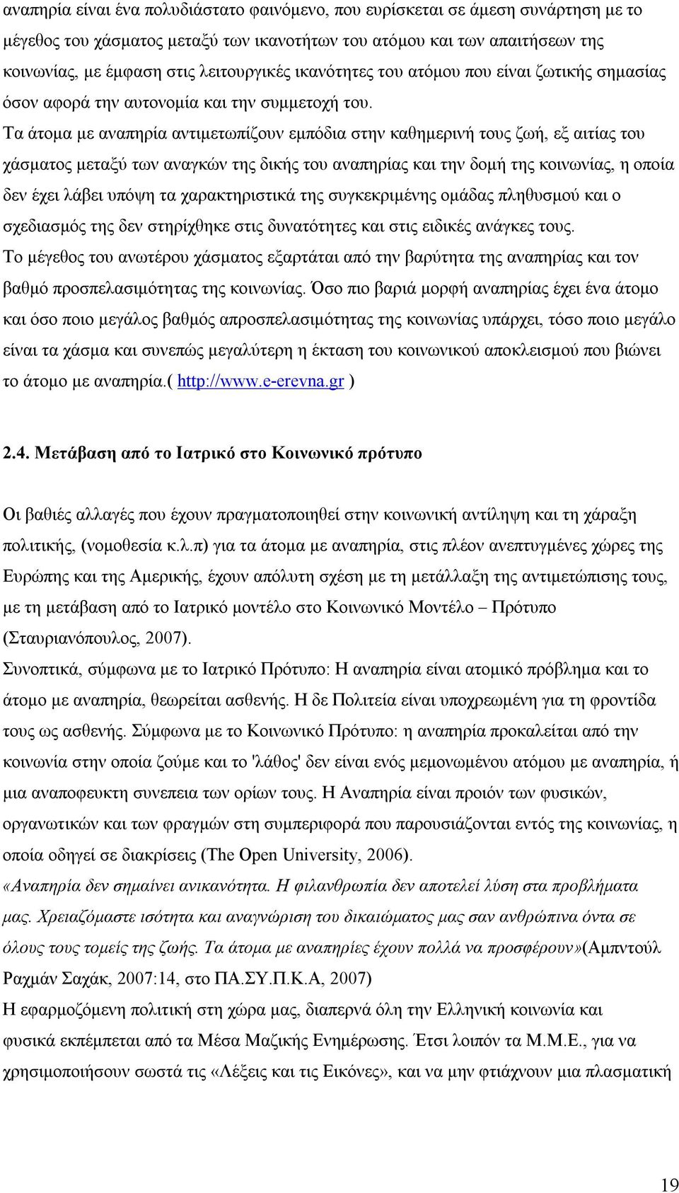 Τα άτομα με αναπηρία αντιμετωπίζουν εμπόδια στην καθημερινή τους ζωή, εξ αιτίας του χάσματος μεταξύ των αναγκών της δικής του αναπηρίας και την δομή της κοινωνίας, η οποία δεν έχει λάβει υπόψη τα