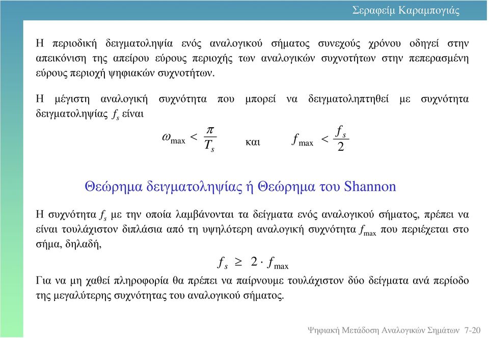 Η µέγιστη αναλογική συχνότητα που µπορεί να δειγµατοληπτηθεί µε συχνότητα δειγµατοληψίας f είναι ω < ax π και f < ax f Θεώρηµα δειγµατοληψίας ή Θεώρηµα του Shannon Ησυχνότητα f
