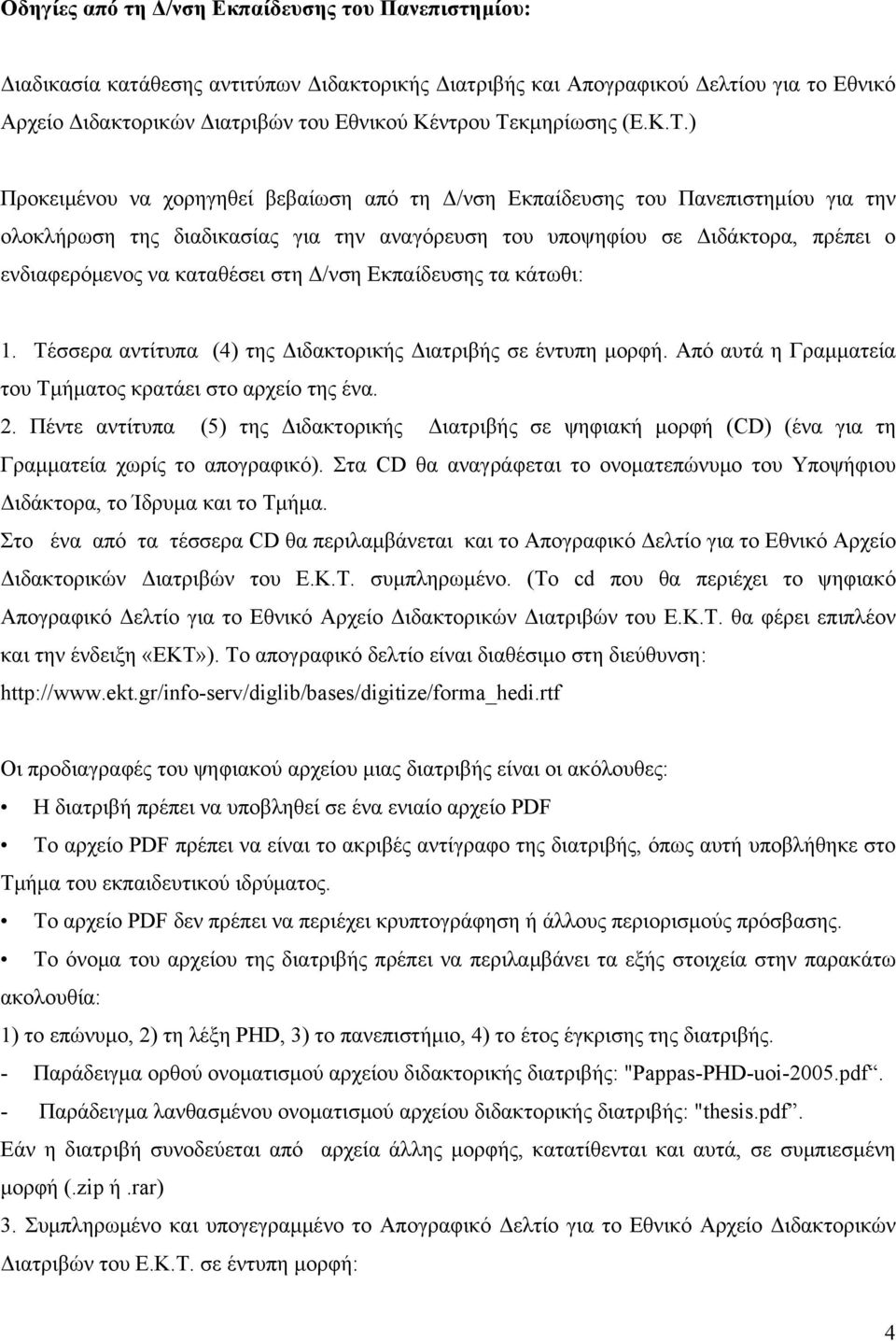 ενδιαφερόμενος να καταθέσει στη Δ/νση Εκπαίδευσης τα κάτωθι: 1. Τέσσερα αντίτυπα (4) της Διδακτορικής Διατριβής σε έντυπη μορφή. Από αυτά η Γραμματεία του Τμήματος κρατάει στο αρχείο της ένα. 2.