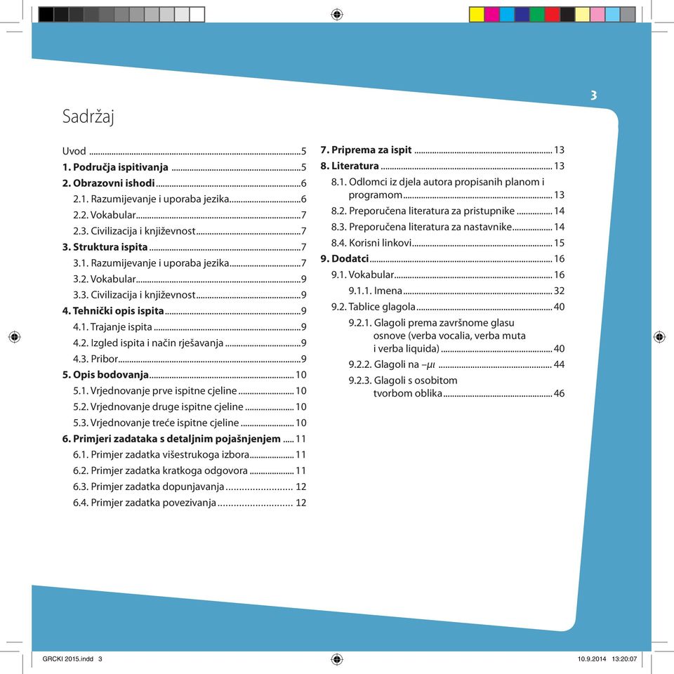 .. 10 5.2. Vrjednovanje druge ispitne cjeline... 10 5.3. Vrjednovanje treće ispitne cjeline... 10 6. Primjeri zadataka s detaljnim pojašnjenjem... 11 6.1. Primjer zadatka višestrukoga izbora... 11 6.2. Primjer zadatka kratkoga odgovora.