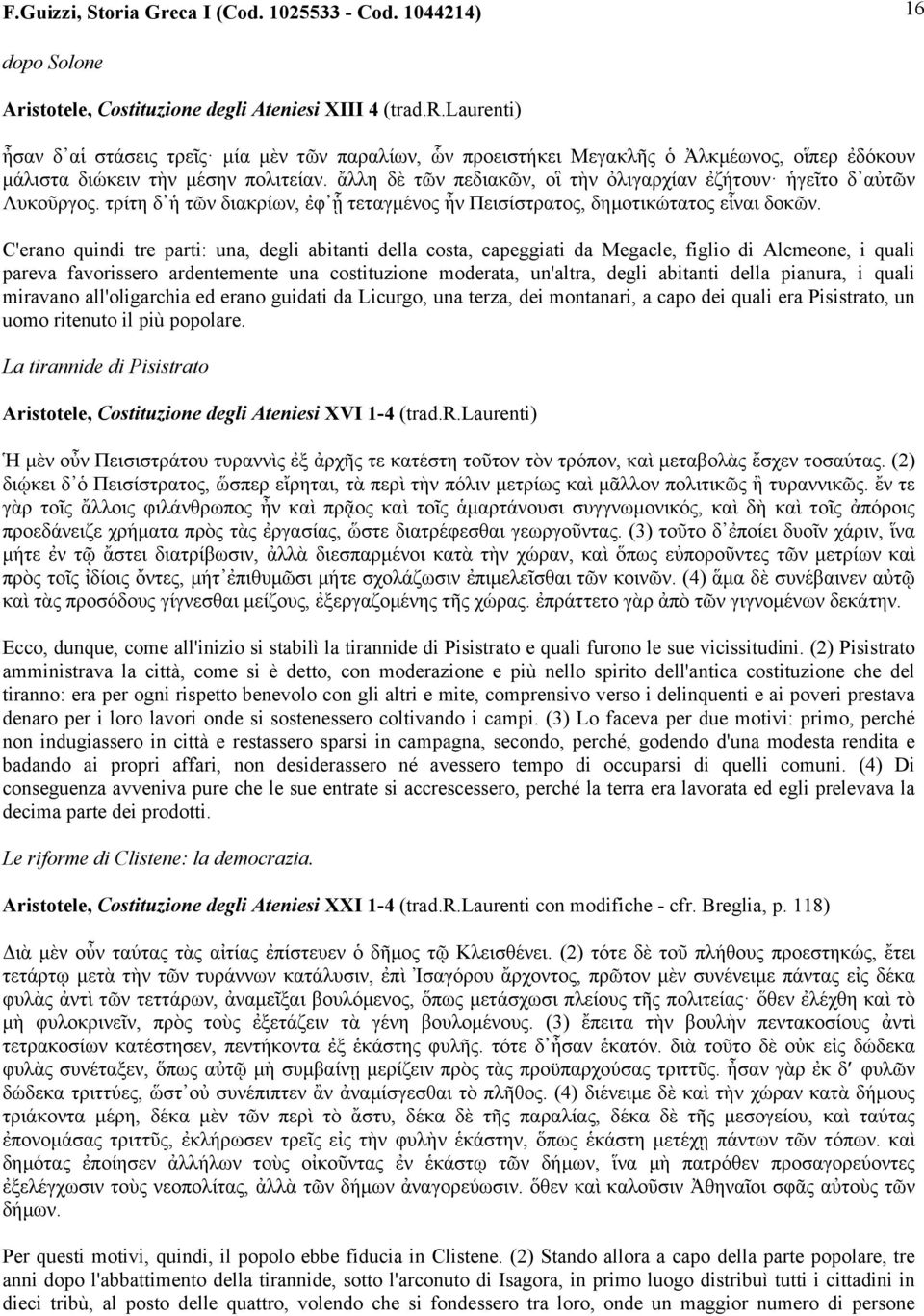 C'erano quindi tre parti: una, degli abitanti della costa, capeggiati da Megacle, figlio di Alcmeone, i quali pareva favorissero ardentemente una costituzione moderata, un'altra, degli abitanti della