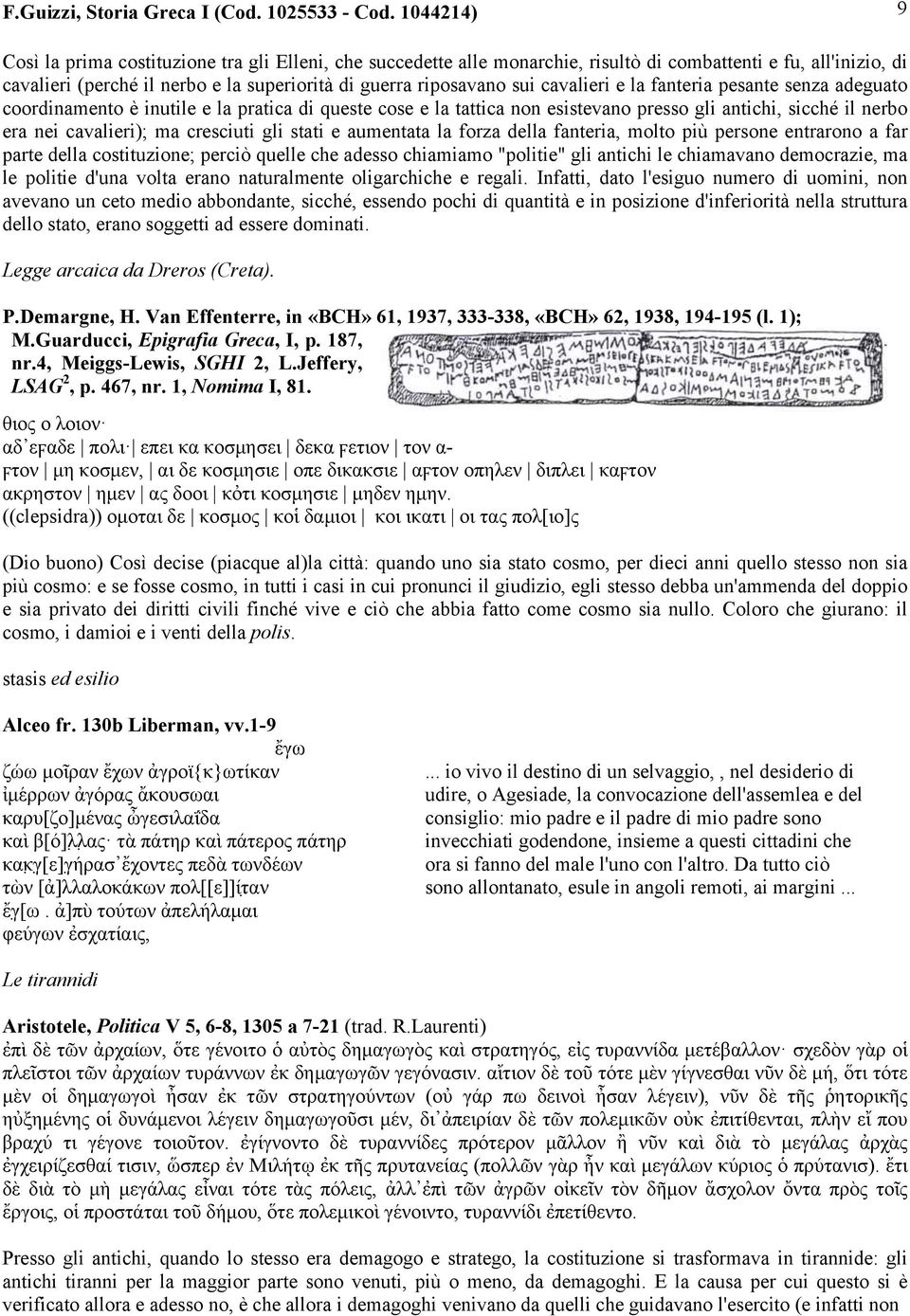 cavalieri e la fanteria pesante senza adeguato coordinamento è inutile e la pratica di queste cose e la tattica non esistevano presso gli antichi, sicché il nerbo era nei cavalieri); ma cresciuti gli