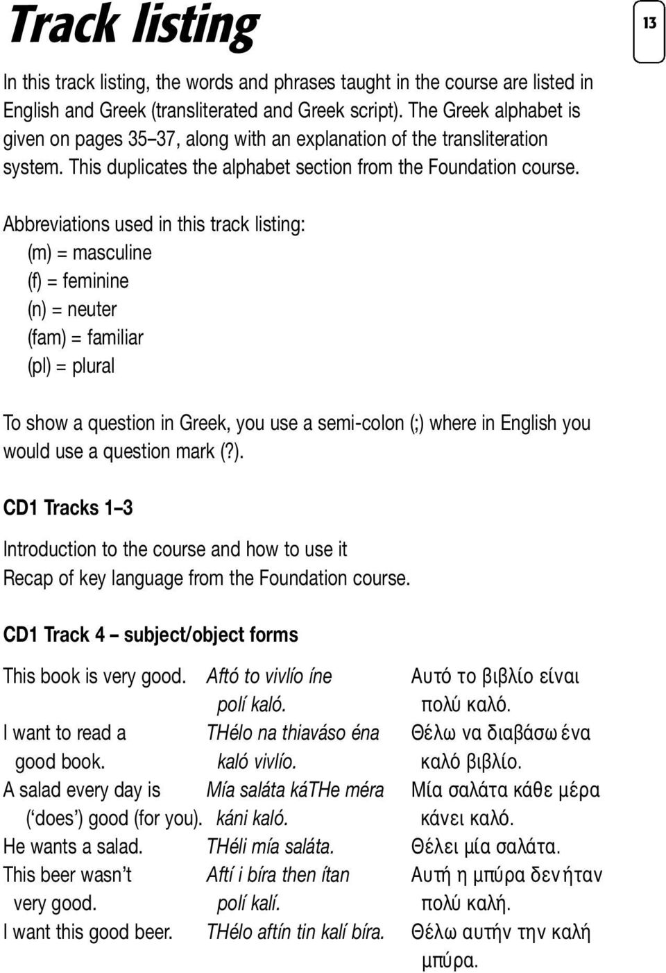 13 Abbreviations used in this track listing: (m) = masculine (f) = feminine (n) = neuter (fam) = familiar (pl) = plural To show a question in Greek, you use a semi-colon (;) where in English you