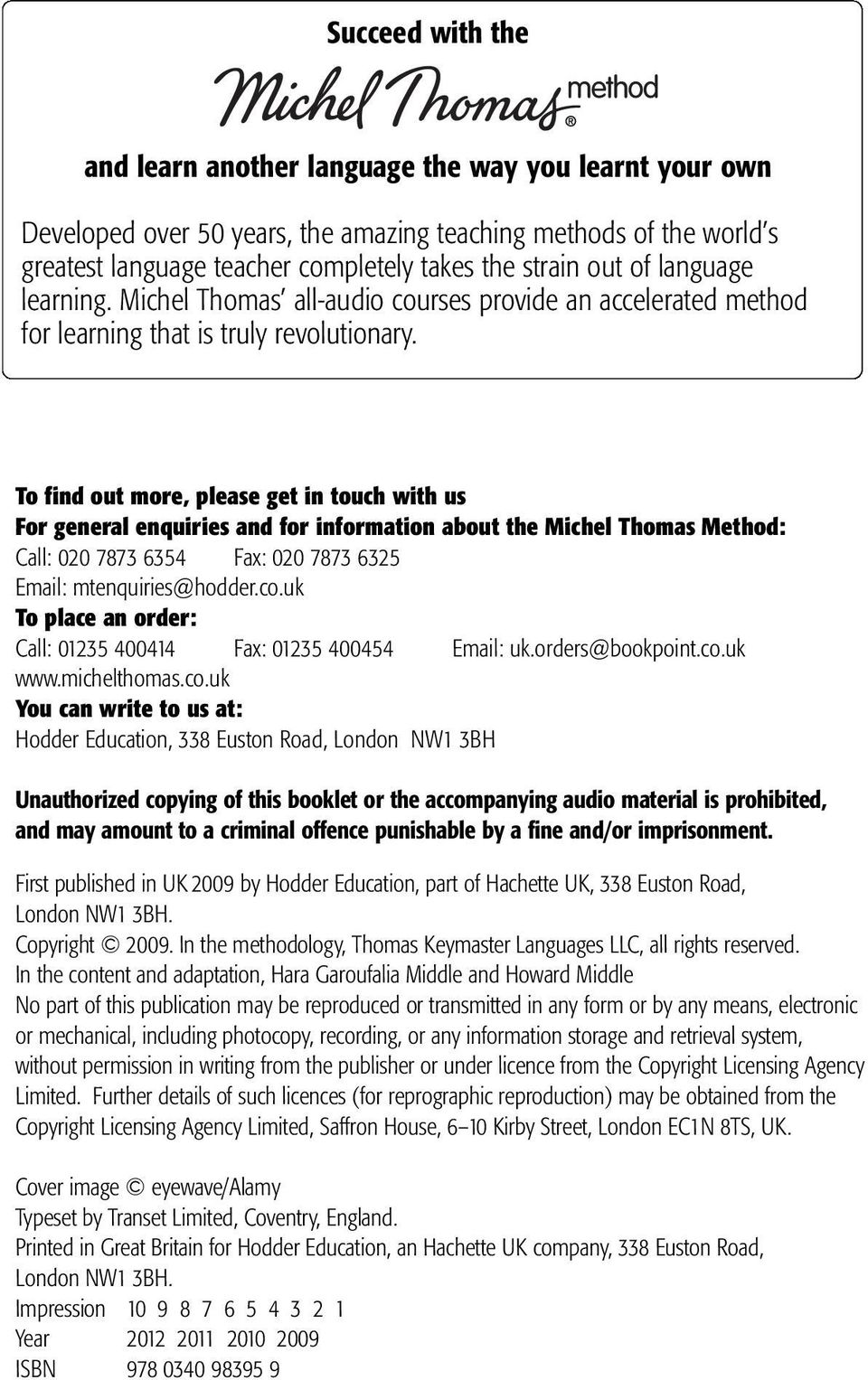 To find out more, please get in touch with us For general enquiries and for information about the Michel Thomas Method: Call: 020 7873 6354 Fax: 020 7873 6325 Email: mtenquiries@hodder.co.