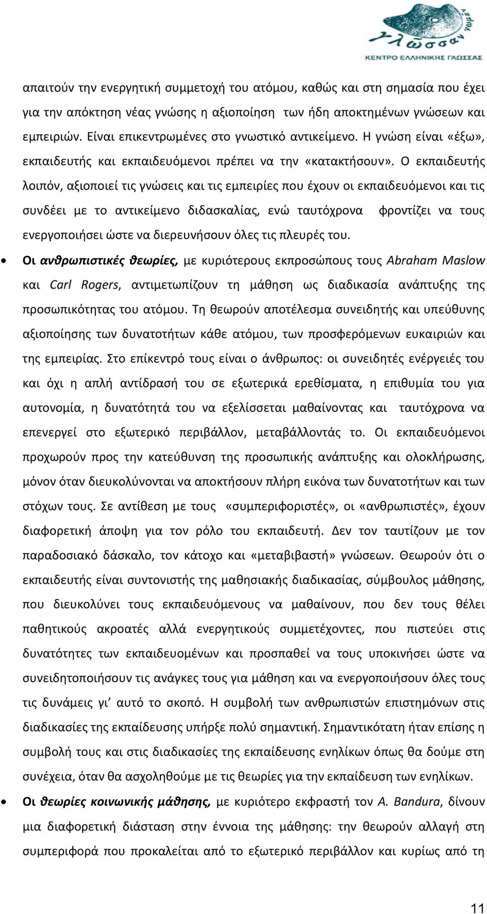 Ο εκπαιδευτής λοιπόν, αξιοποιεί τις γνώσεις και τις εμπειρίες που έχουν οι εκπαιδευόμενοι και τις συνδέει με το αντικείμενο διδασκαλίας, ενώ ταυτόχρονα φροντίζει να τους ενεργοποιήσει ώστε να