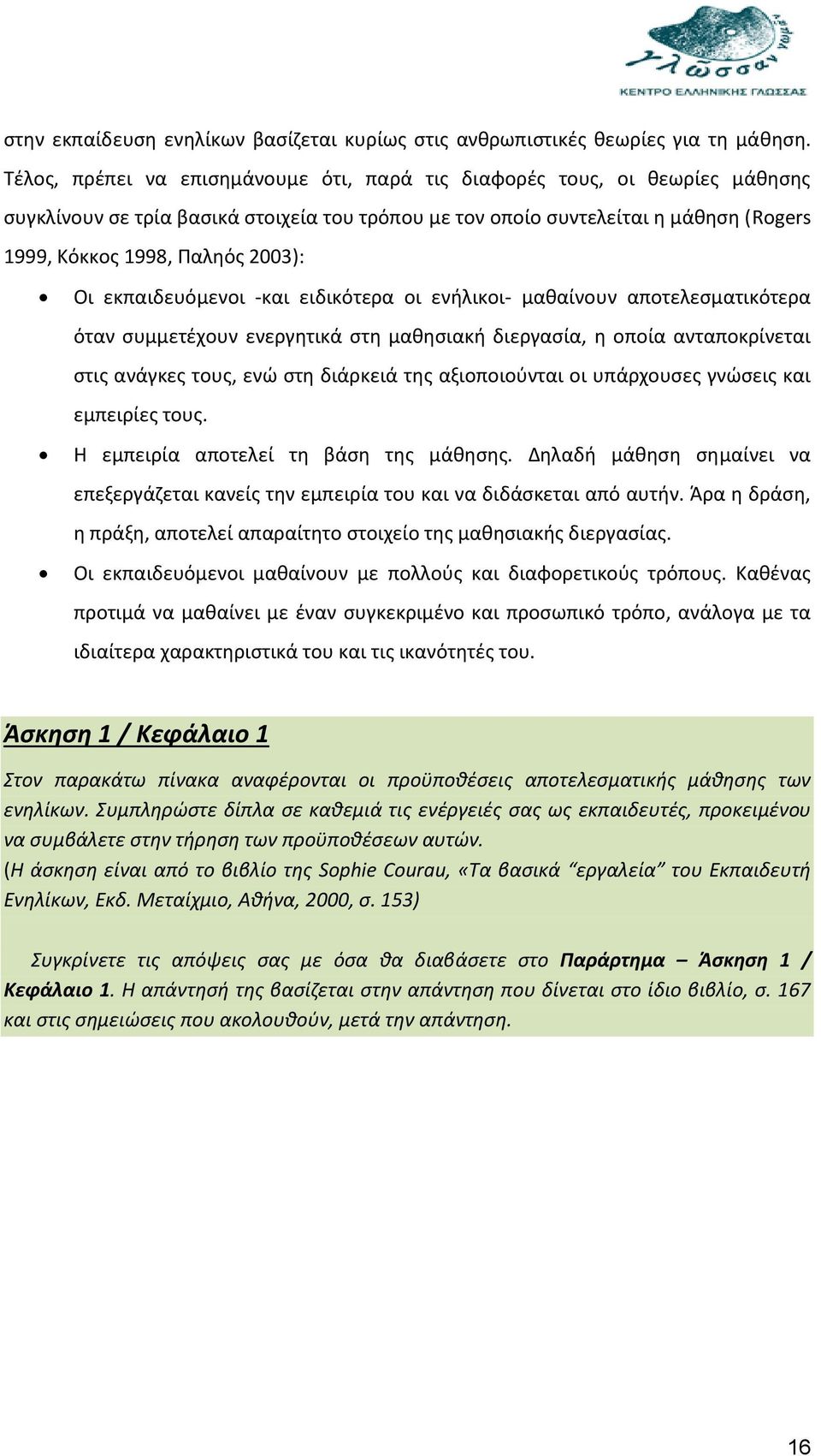 Οι εκπαιδευόμενοι -και ειδικότερα οι ενήλικοι- μαθαίνουν αποτελεσματικότερα όταν συμμετέχουν ενεργητικά στη μαθησιακή διεργασία, η οποία ανταποκρίνεται στις ανάγκες τους, ενώ στη διάρκειά της