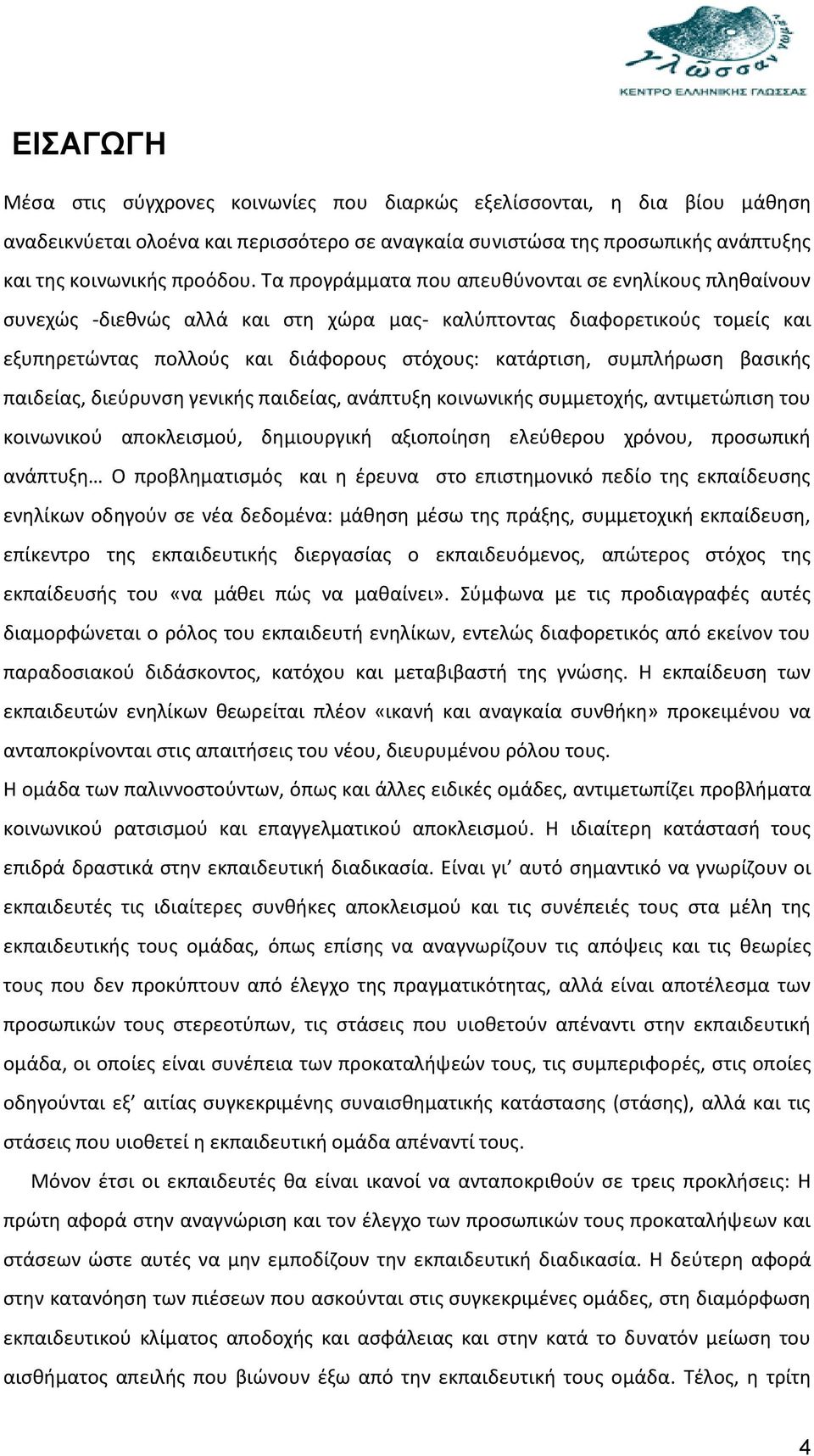 βασικής παιδείας, διεύρυνση γενικής παιδείας, ανάπτυξη κοινωνικής συμμετοχής, αντιμετώπιση του κοινωνικού αποκλεισμού, δημιουργική αξιοποίηση ελεύθερου χρόνου, προσωπική ανάπτυξη Ο προβληματισμός και