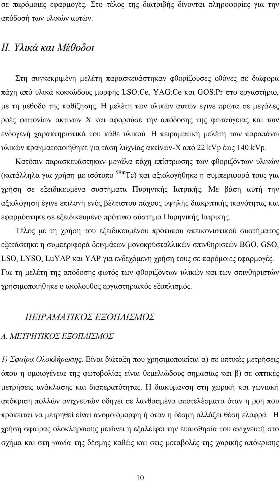 Η μελέτη των υλικών αυτών έγινε πρώτα σε μεγάλες ροές φωτονίων ακτίνων X και αφορούσε την απόδοσης της φωταύγειας και των ενδογενή χαρακτηριστικά του κάθε υλικού.