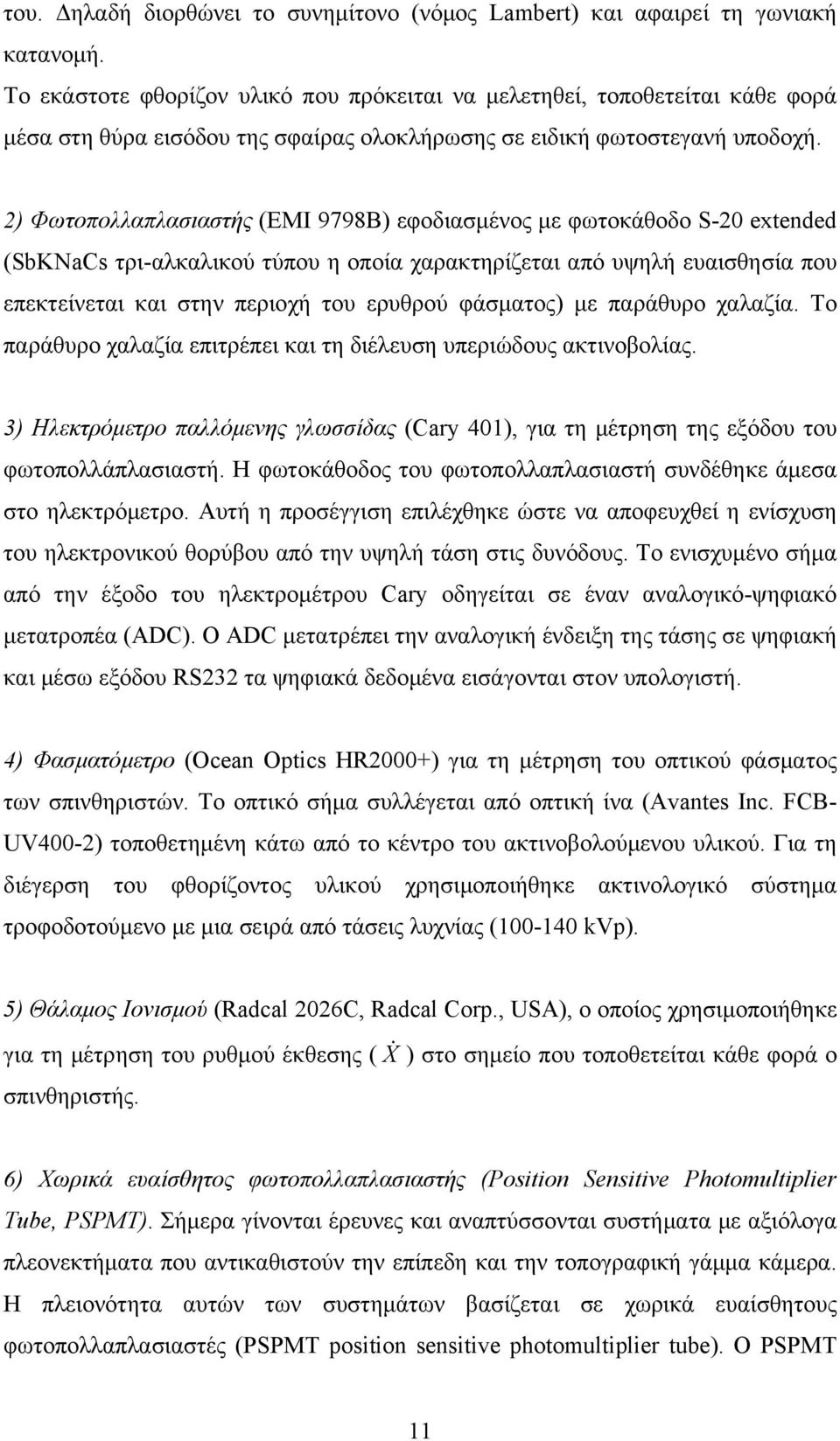 2) Φωτοπολλαπλασιαστής (EMI 9798B) εφοδιασμένος με φωτοκάθοδο S-20 extended (SbKNaCs τρι-αλκαλικού τύπου η οποία χαρακτηρίζεται από υψηλή ευαισθησία που επεκτείνεται και στην περιοχή του ερυθρού