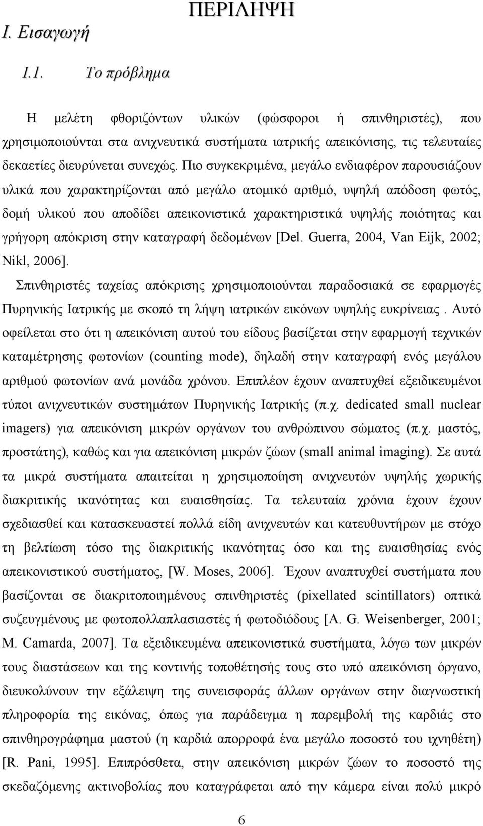 Πιο συγκεκριμένα, μεγάλο ενδιαφέρον παρουσιάζουν υλικά που χαρακτηρίζονται από μεγάλο ατομικό αριθμό, υψηλή απόδοση φωτός, δομή υλικού που αποδίδει απεικονιστικά χαρακτηριστικά υψηλής ποιότητας και