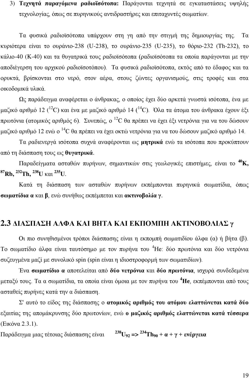 Τα κυριότερα είναι το ουράνιο-238 (U-238), το ουράνιο-235 (U-235), το θόριο-232 (Th-232), το κάλιο-40 (K-40) και τα θυγατρικά τους ραδιοϊσότοπα (ραδιοϊσότοπα τα οποία παράγονται με την αποδιέγερση