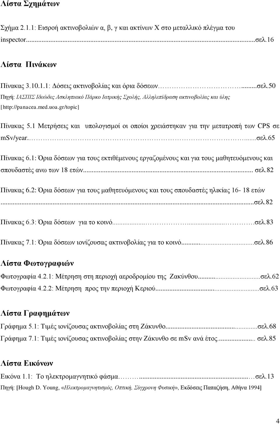 gr/topic] Πίνακας 5.1 Μετρήσεις και υπολογισμοί οι οποίοι χρειάστηκαν για την μετατροπή των CPS σε msv/year....σελ.65 Πίνακας 6.