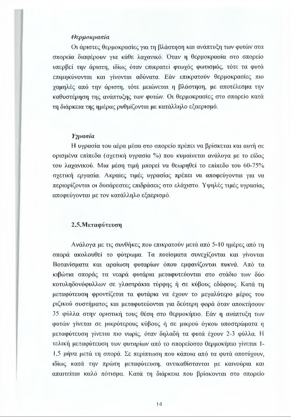 Εάν επικρατούν θερμοκρασίες πιο χαμηλές από την άριστη, τότε μειώνεται η βλάστηση, με αποτέλεσμα την καθυστέρηση της ανάπτυξης των φυτών.