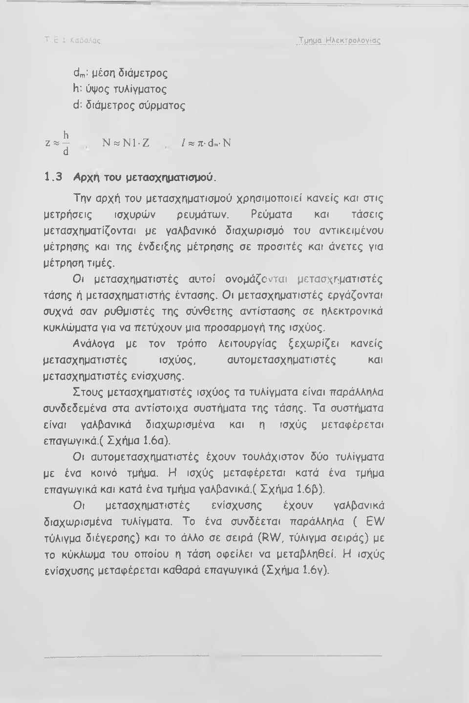 Ρεύματα και τάσεις μετασχηματίζονται με γαλβανικό διαχωρισμό του αντικειμένου μέτρησης και της ένδειξης μέτρησης σε προσιτές και άνετες για μέτρηση τιμές.