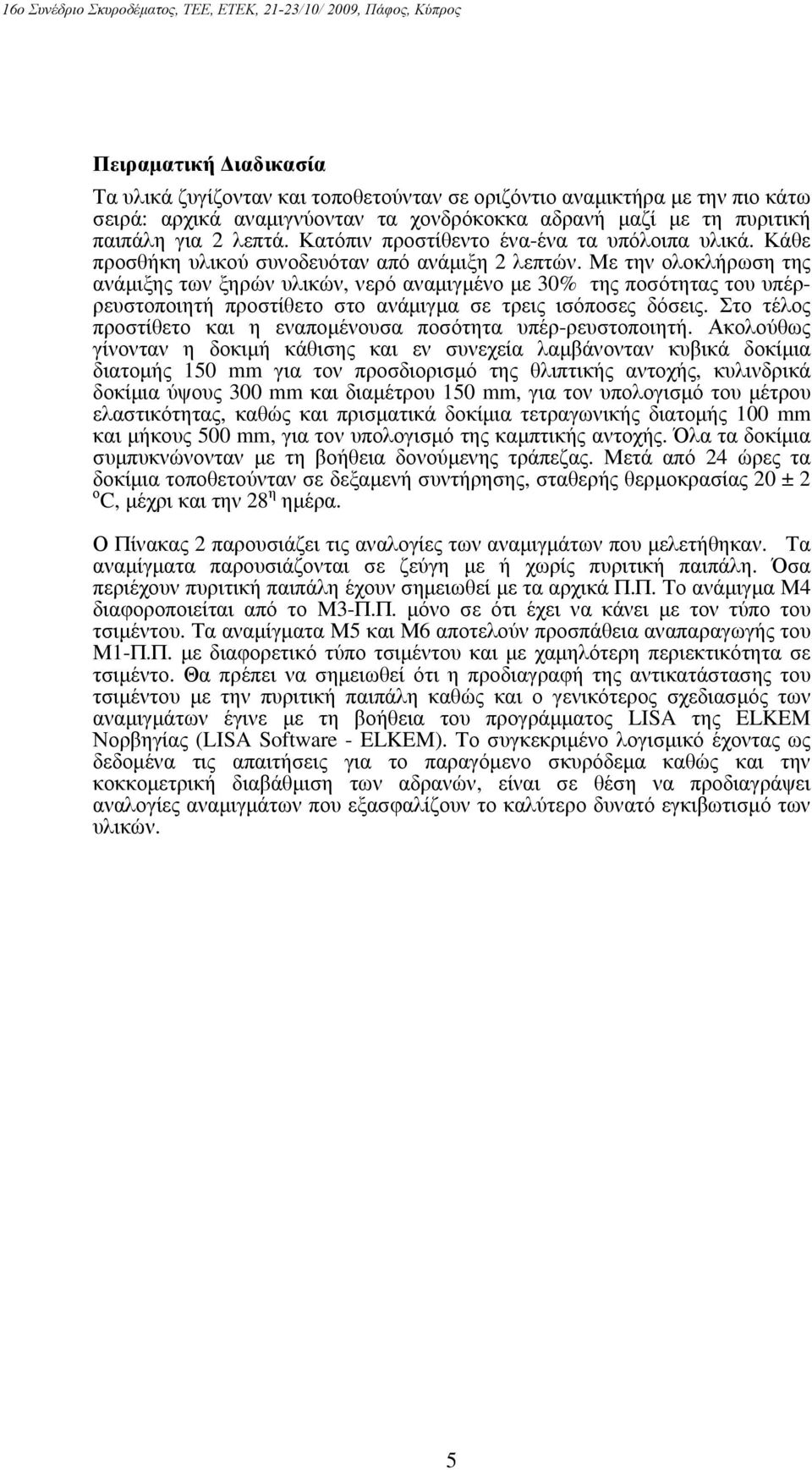 Με την ολοκλήρωση της ανάμιξης των ξηρών υλικών, νερό αναμιγμένο με 30% της ποσότητας του υπέρρευστοποιητή προστίθετο στο ανάμιγμα σε τρεις ισόποσες δόσεις.