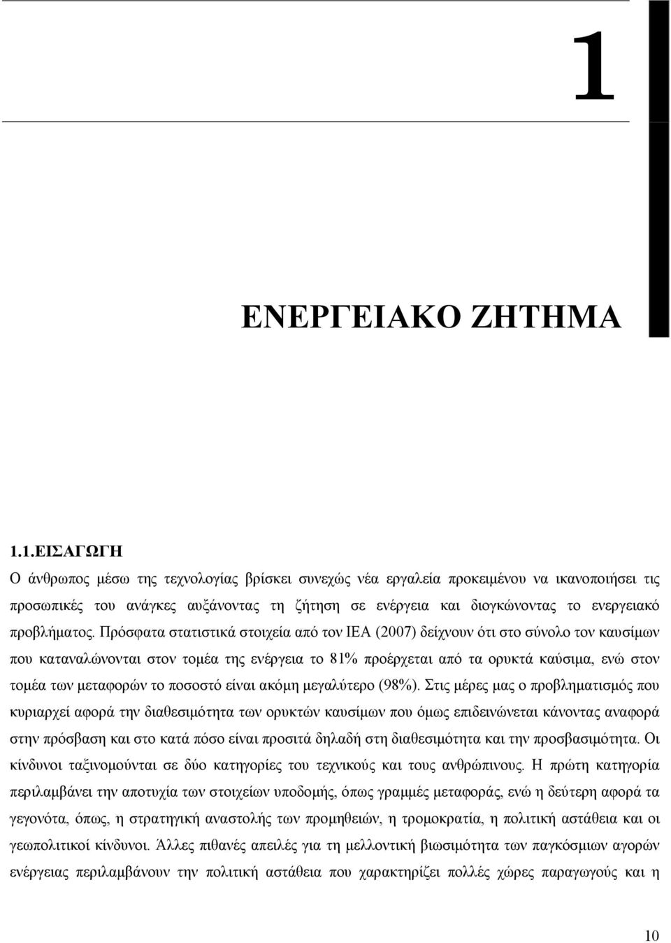 Πρόσφατα στατιστικά στοιχεία από τον ΙΕΑ (2007) δείχνουν ότι στο σύνολο τον καυσίμων που καταναλώνονται στον τομέα της ενέργεια το 81% προέρχεται από τα ορυκτά καύσιμα, ενώ στον τομέα των μεταφορών